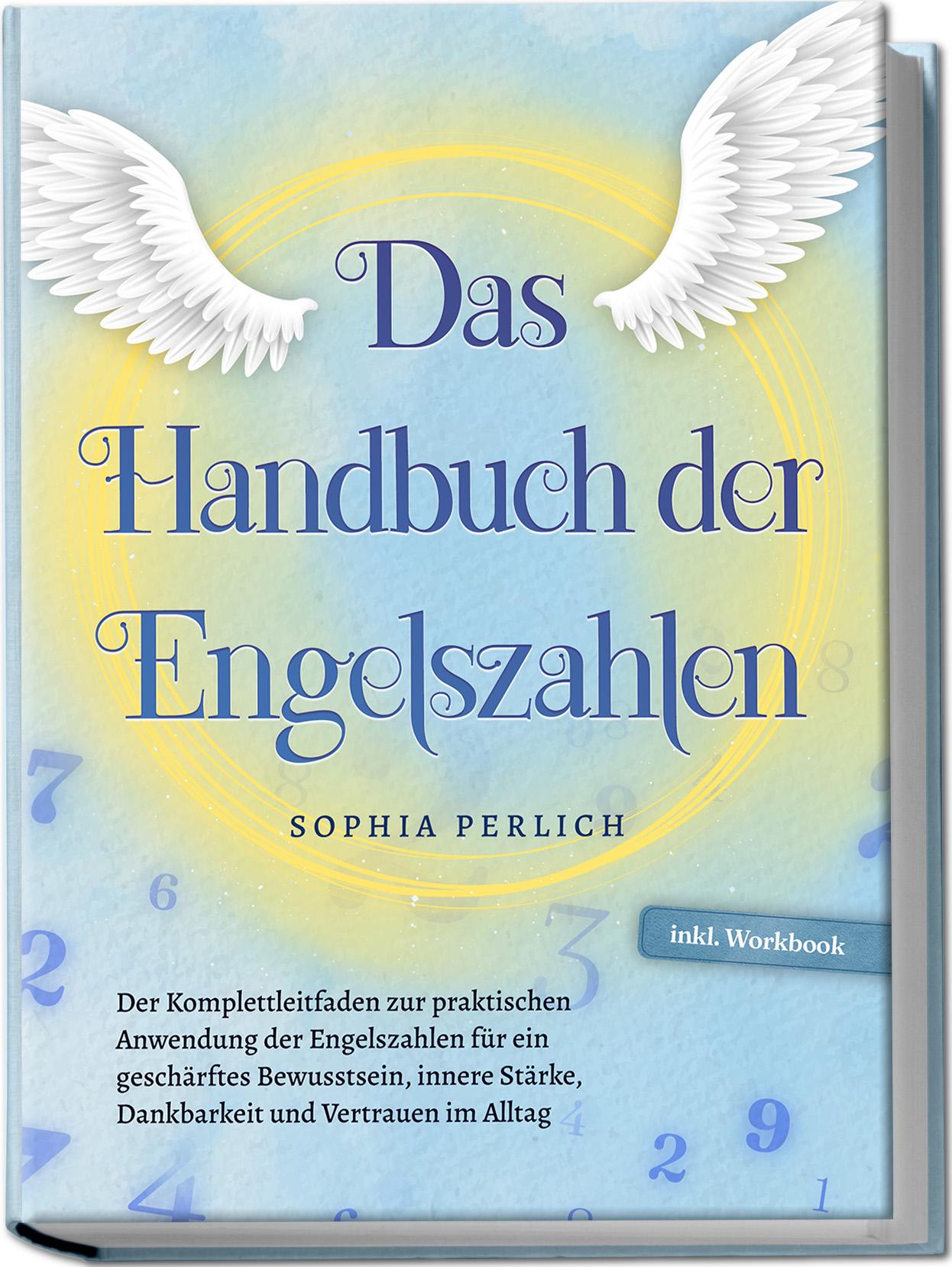 Vorderes Coverbild Das Handbuch der Engelszahlen: Der Komplettleitfaden zur praktischen Anwendung der Engelszahlen für ein geschärftes Bewusstsein, innere Stärke, Dankbarkeit und Vertrauen im Alltag - inkl. Workbook