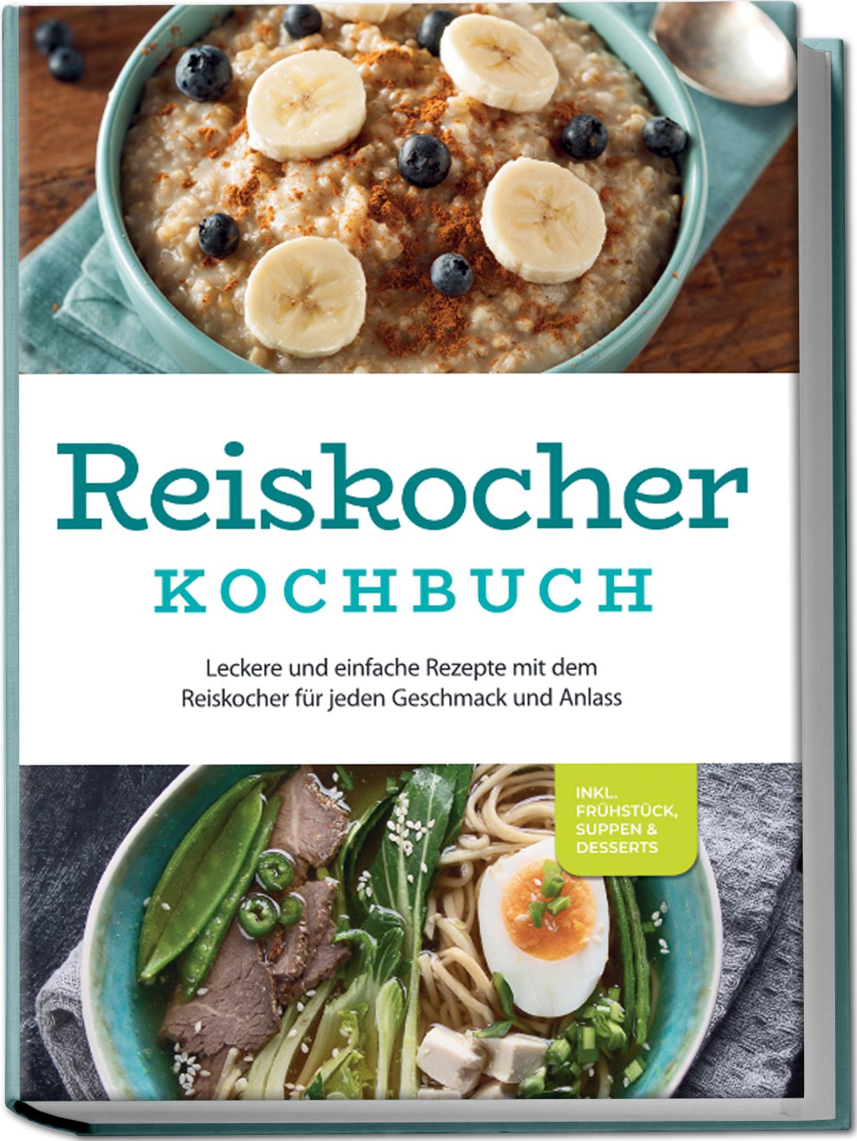 Vorderes Coverbild Reiskocher Kochbuch: Leckere und einfache Rezepte mit dem Reiskocher für jeden Geschmack und Anlass - inkl. Frühstück, Suppen & Desserts