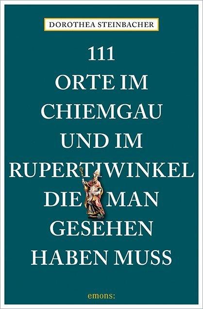 Vorderes Coverbild 111 Orte im Chiemgau und im Rupertiwinkel, die man gesehen haben muss