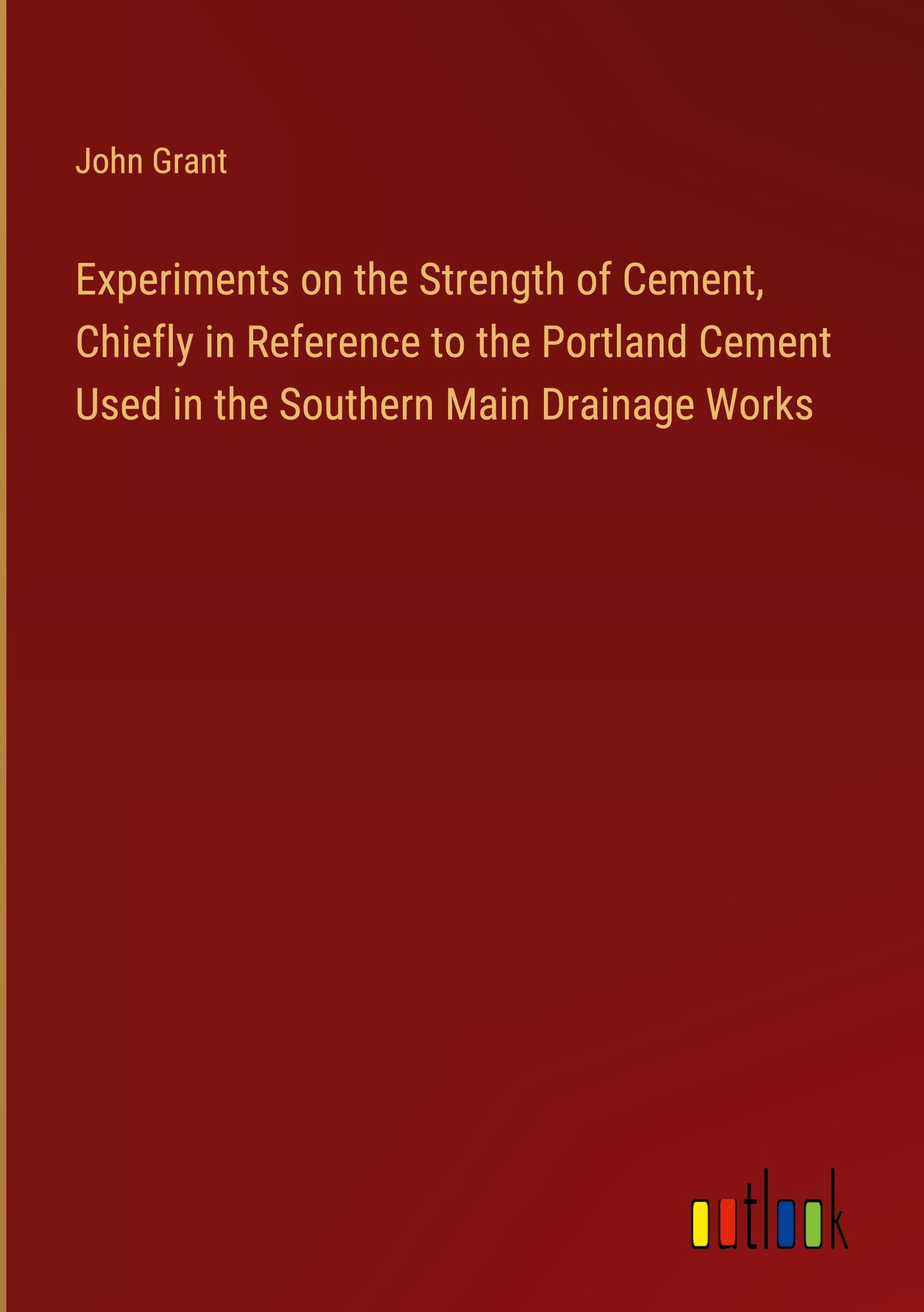 Vorderes Coverbild Experiments on the Strength of Cement, Chiefly in Reference to the Portland Cement Used in the Southern Main Drainage Works