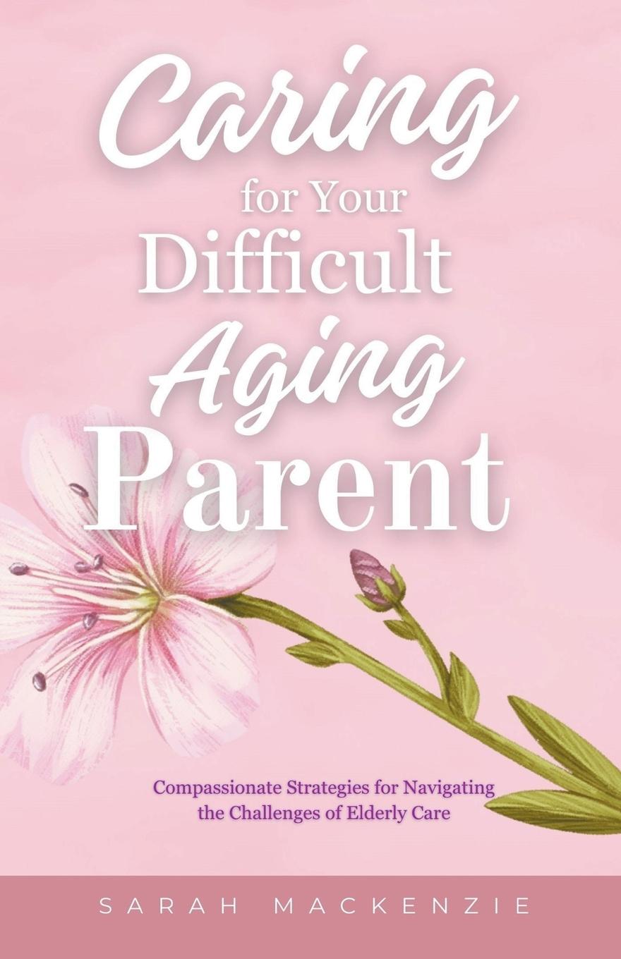 Vorderes Coverbild Caring for Your Difficult Aging Parent