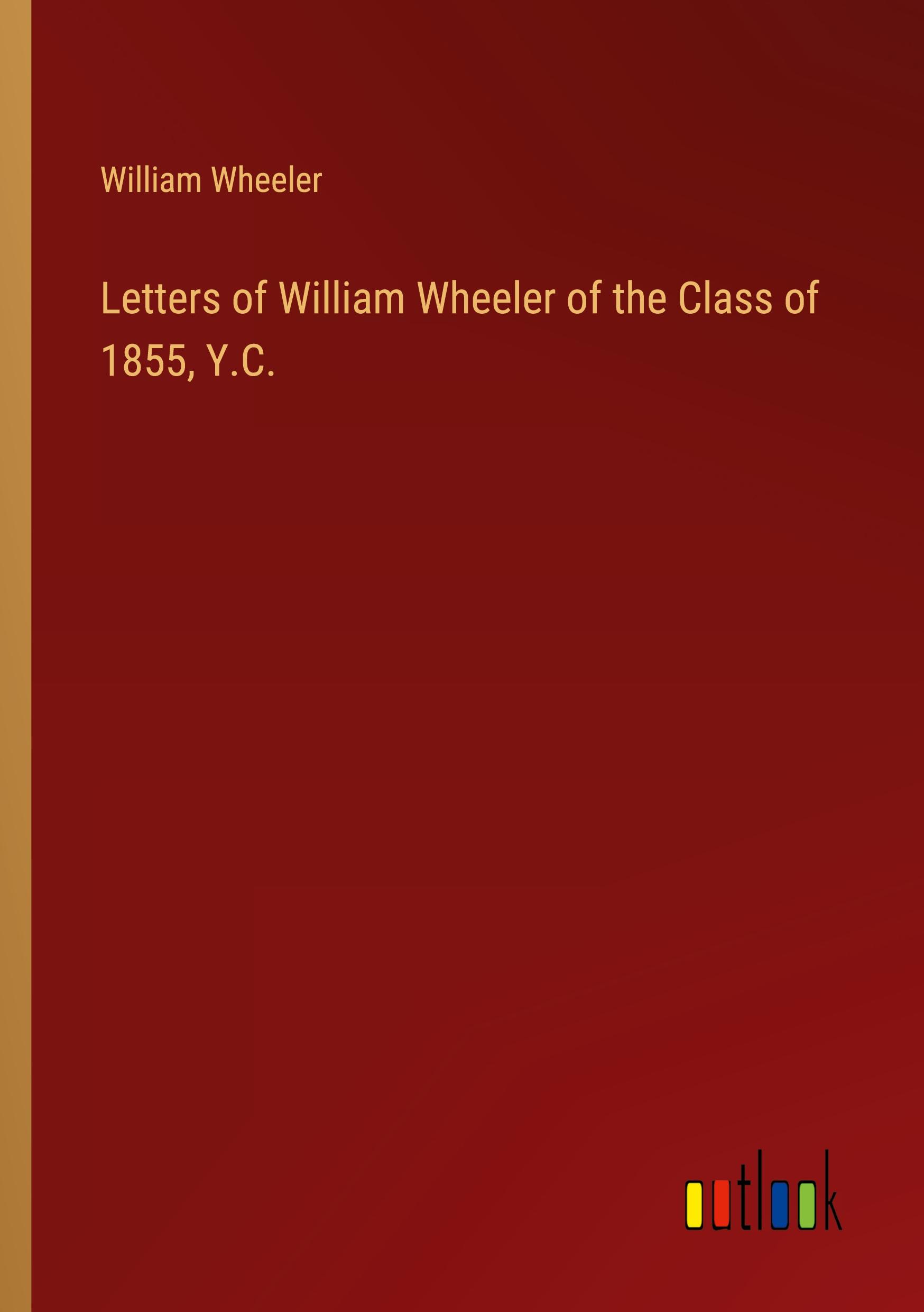 Vorderes Coverbild Letters of William Wheeler of the Class of 1855, Y.C.