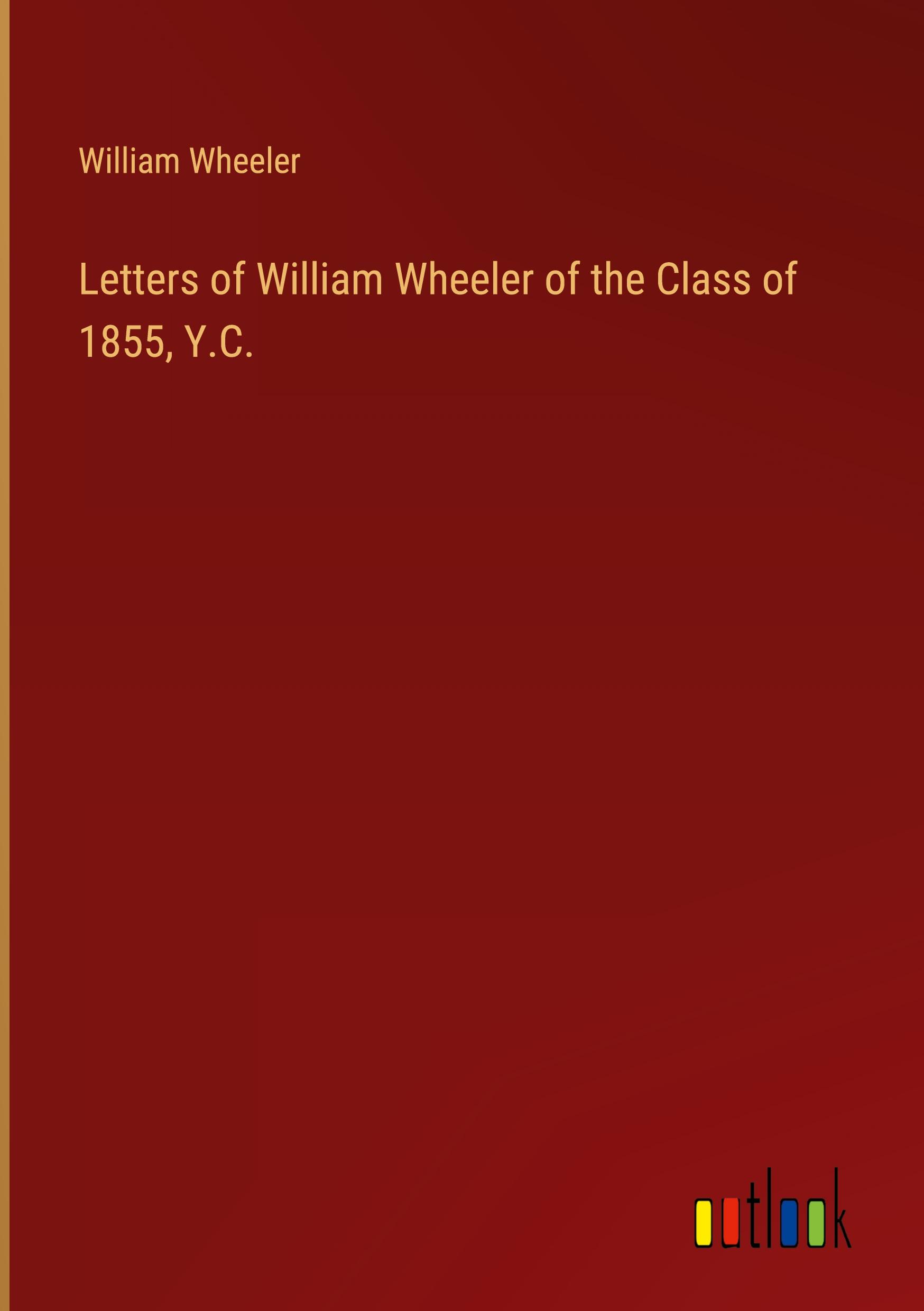 Vorderes Coverbild Letters of William Wheeler of the Class of 1855, Y.C.