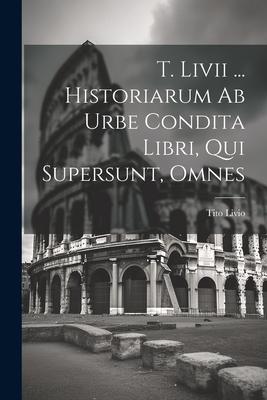 Vorderes Coverbild T. Livii ... Historiarum Ab Urbe Condita Libri, Qui Supersunt, Omnes