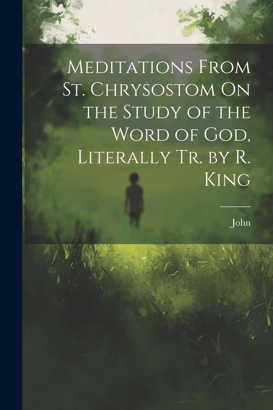 Vorderes Coverbild Meditations From St. Chrysostom On the Study of the Word of God, Literally Tr. by R. King