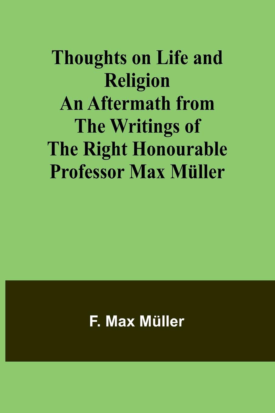 Vorderes Coverbild Thoughts on Life and Religion An Aftermath from the Writings of The Right Honourable Professor Max Müller