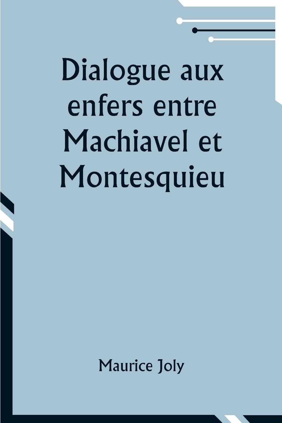 Vorderes Coverbild Dialogue aux enfers entre Machiavel et Montesquieu; ou la politique de Machiavel au XIXe Siècle par un contemporain
