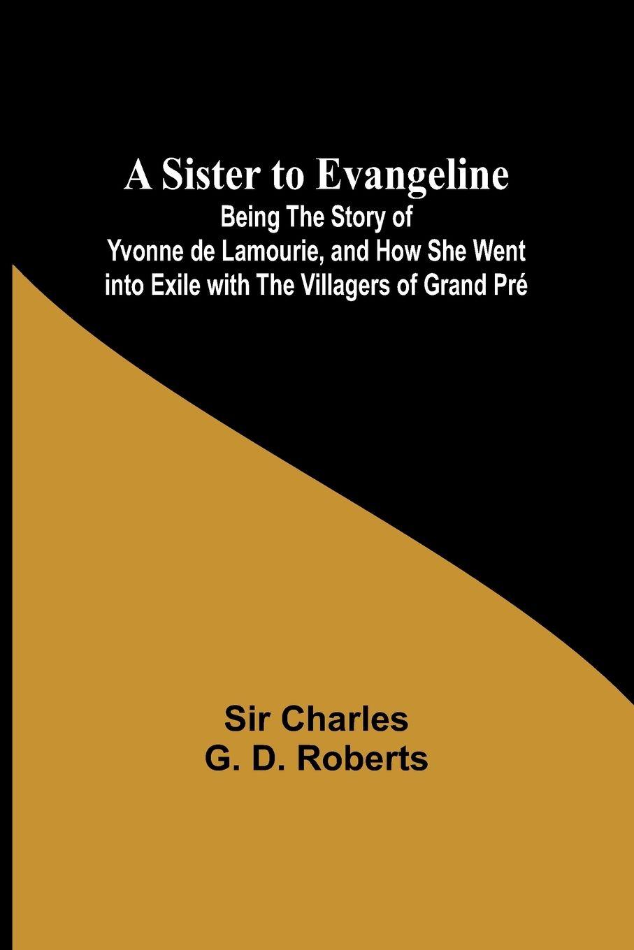 Vorderes Coverbild A Sister to Evangeline;Being the Story of Yvonne de Lamourie, and how she went into exile with the villagers of Grand Pré