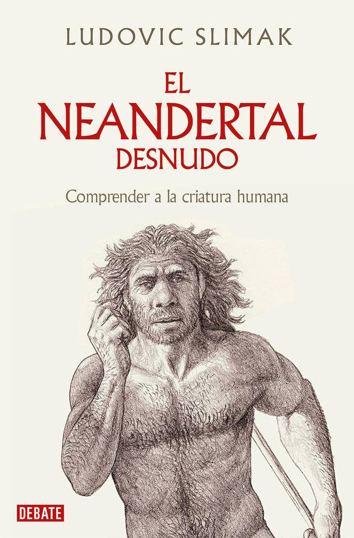 Vorderes Coverbild El Neandertal Desnudo: Comprender a la Criatura Humana / The Naked Neanderthal