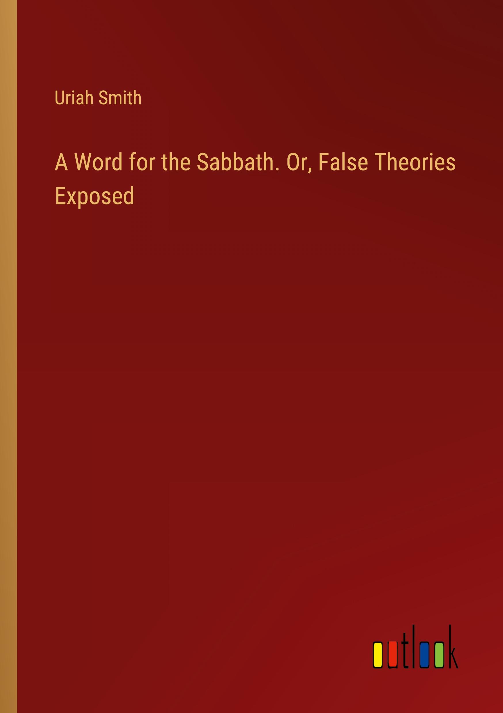 Vorderes Coverbild A Word for the Sabbath. Or, False Theories Exposed