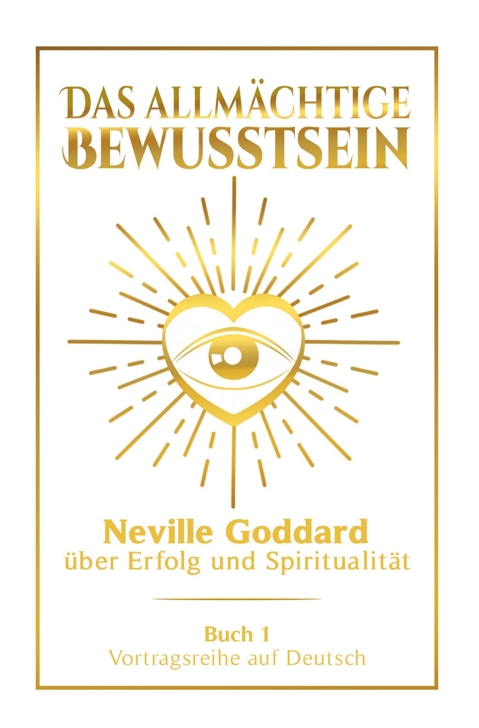 Vorderes Coverbild Das allmächtige Bewusstsein: Neville Goddard über Erfolg und Spiritualität - Buch 1 - Vortragsreihe auf Deutsch