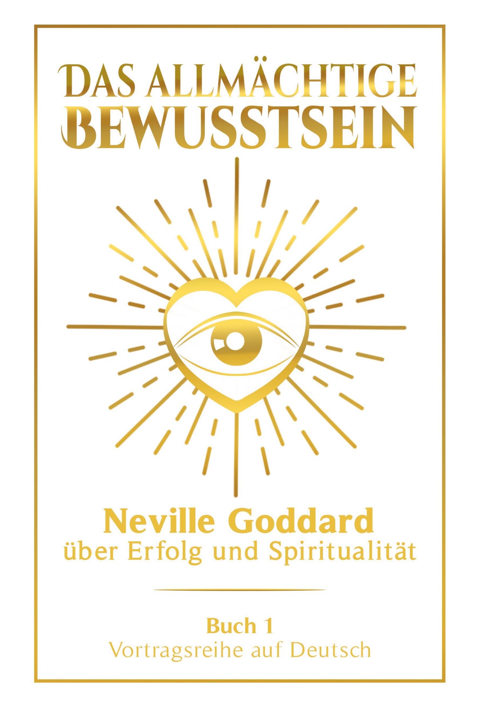 Vorderes Coverbild Das allmächtige Bewusstsein: Neville Goddard über Erfolg und Spiritualität - Buch 1 - Vortragsreihe auf Deutsch