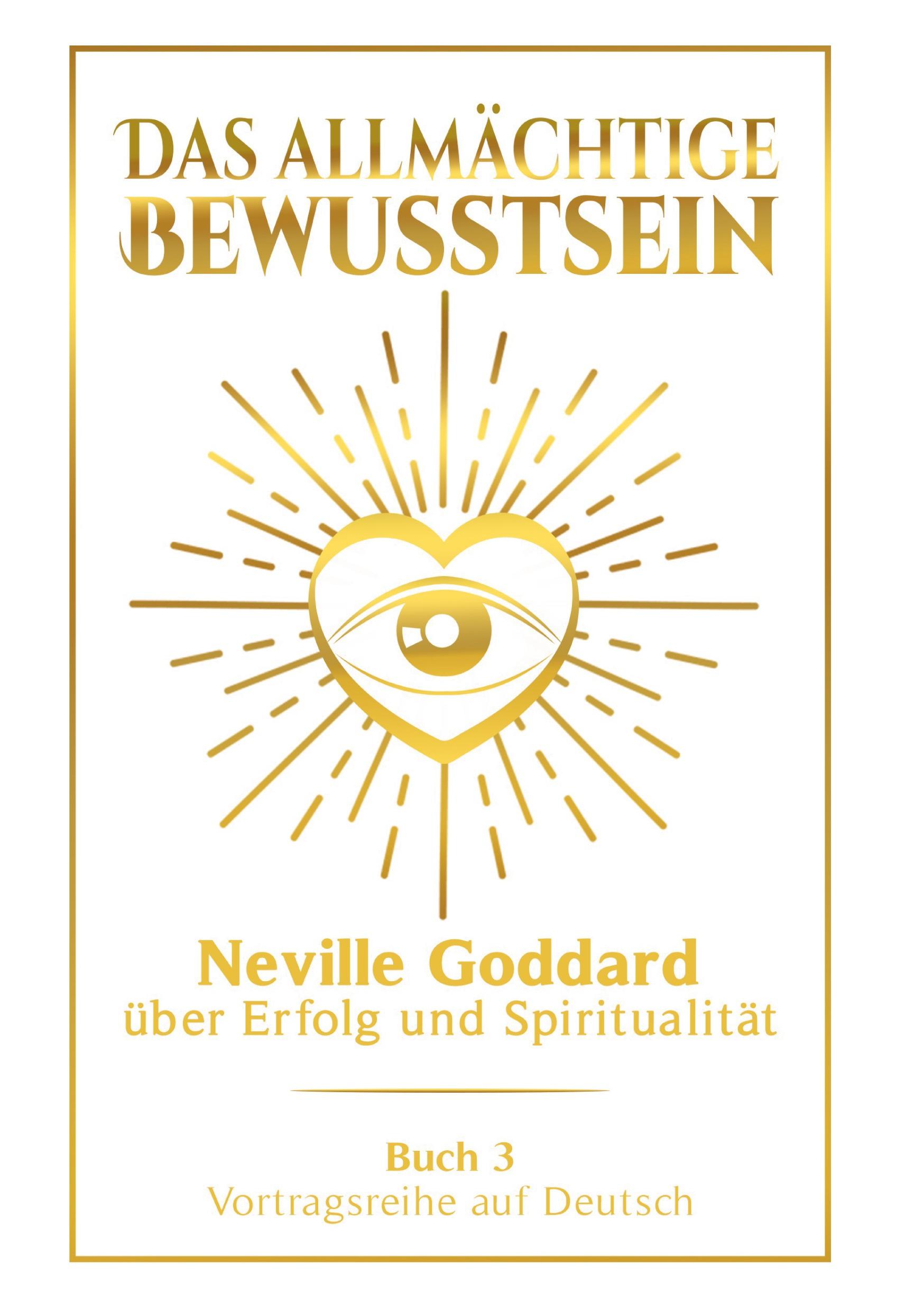 Vorderes Coverbild Das allmächtige Bewusstsein: Neville Goddard über Erfolg und Spiritualität - Buch 3 - Vortragsreihe auf Deutsch