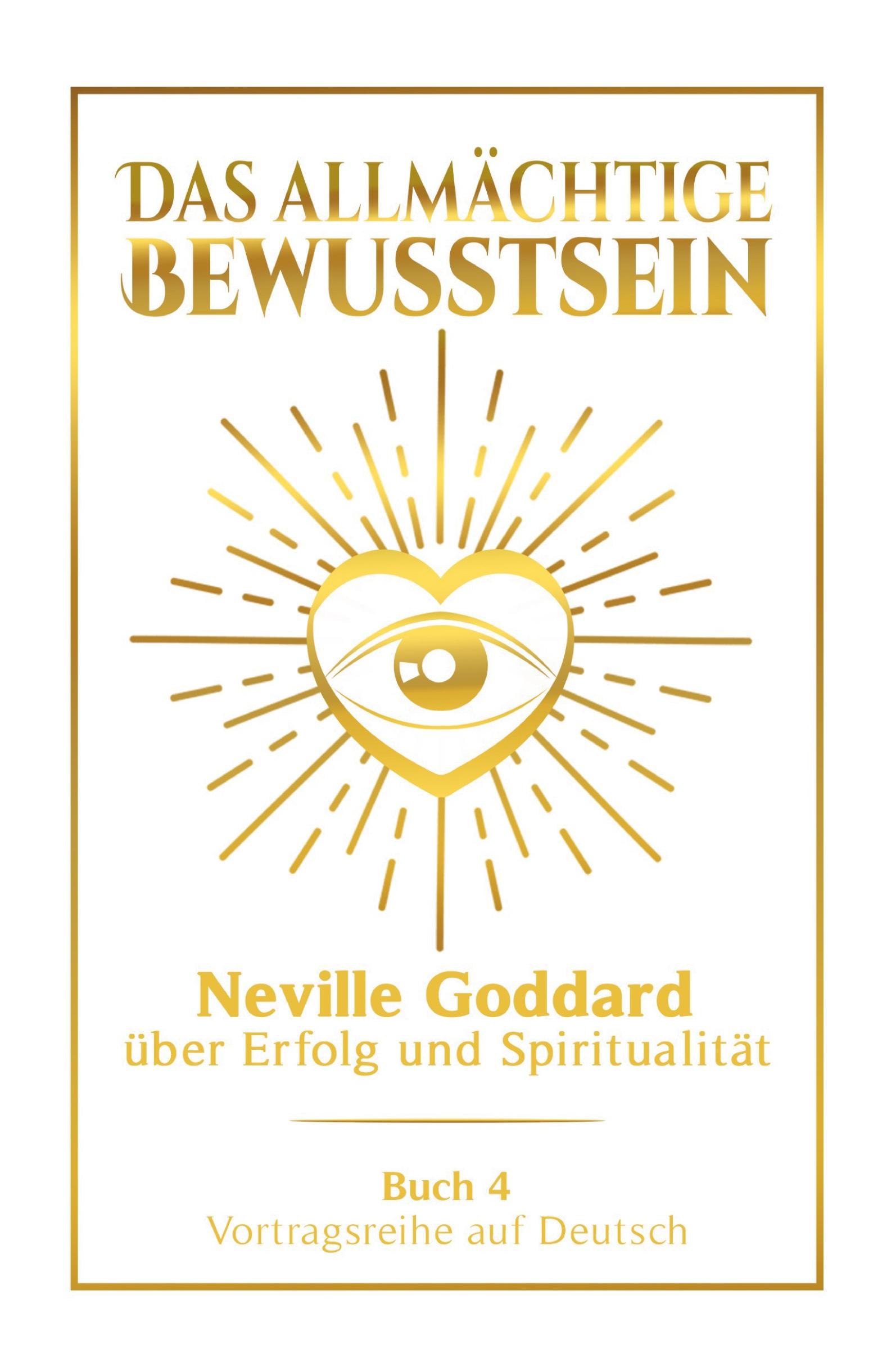 Vorderes Coverbild Das allmächtige Bewusstsein: Neville Goddard über Erfolg und Spiritualität - Buch 4 - Vortragsreihe auf Deutsch