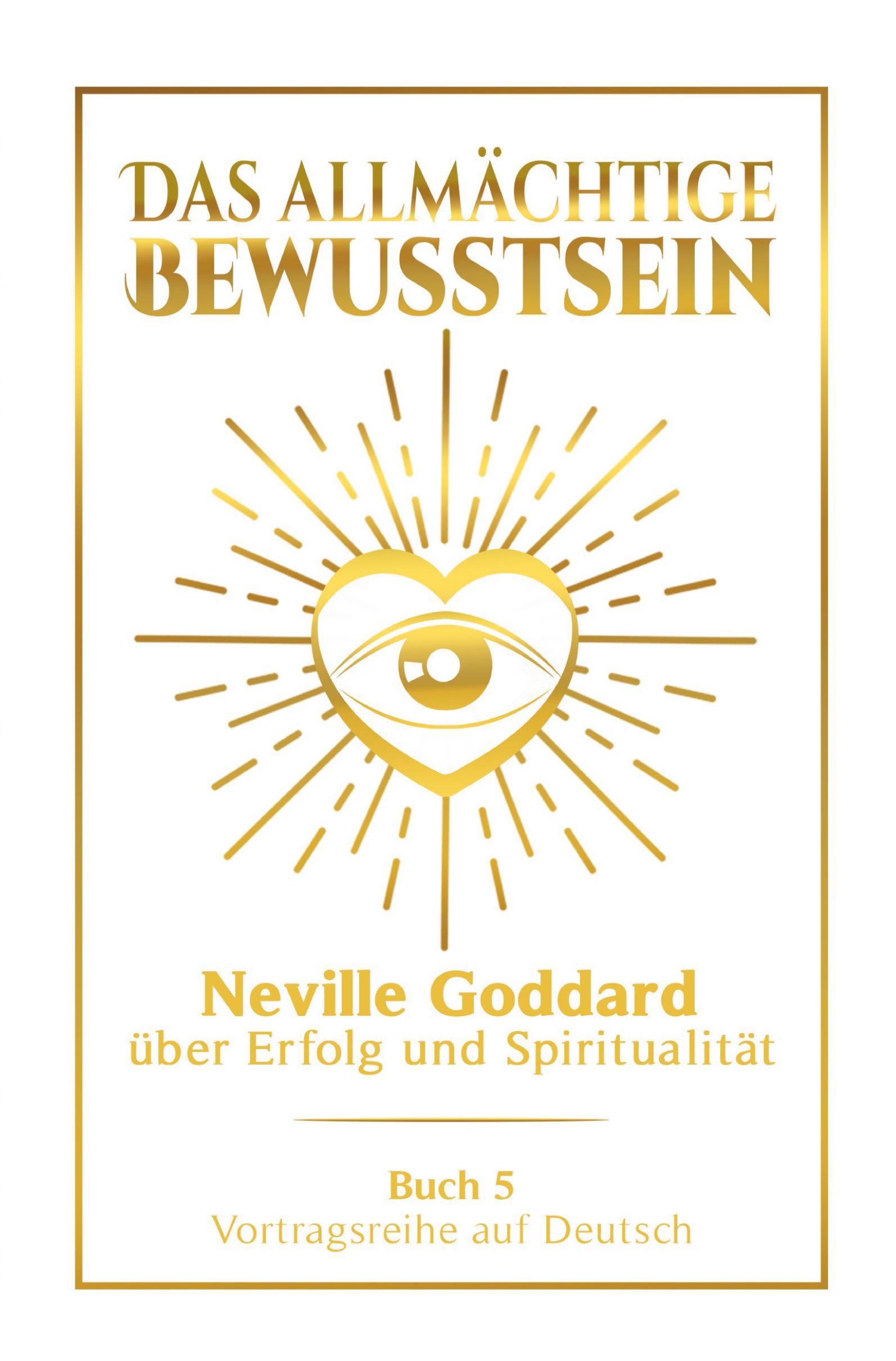 Vorderes Coverbild Das allmächtige Bewusstsein: Neville Goddard über Erfolg und Spiritualität - Buch 5 - Vortragsreihe auf Deutsch