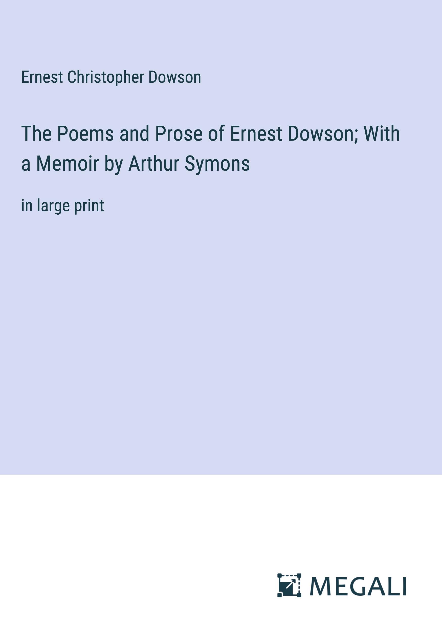 Vorderes Coverbild The Poems and Prose of Ernest Dowson; With a Memoir by Arthur Symons