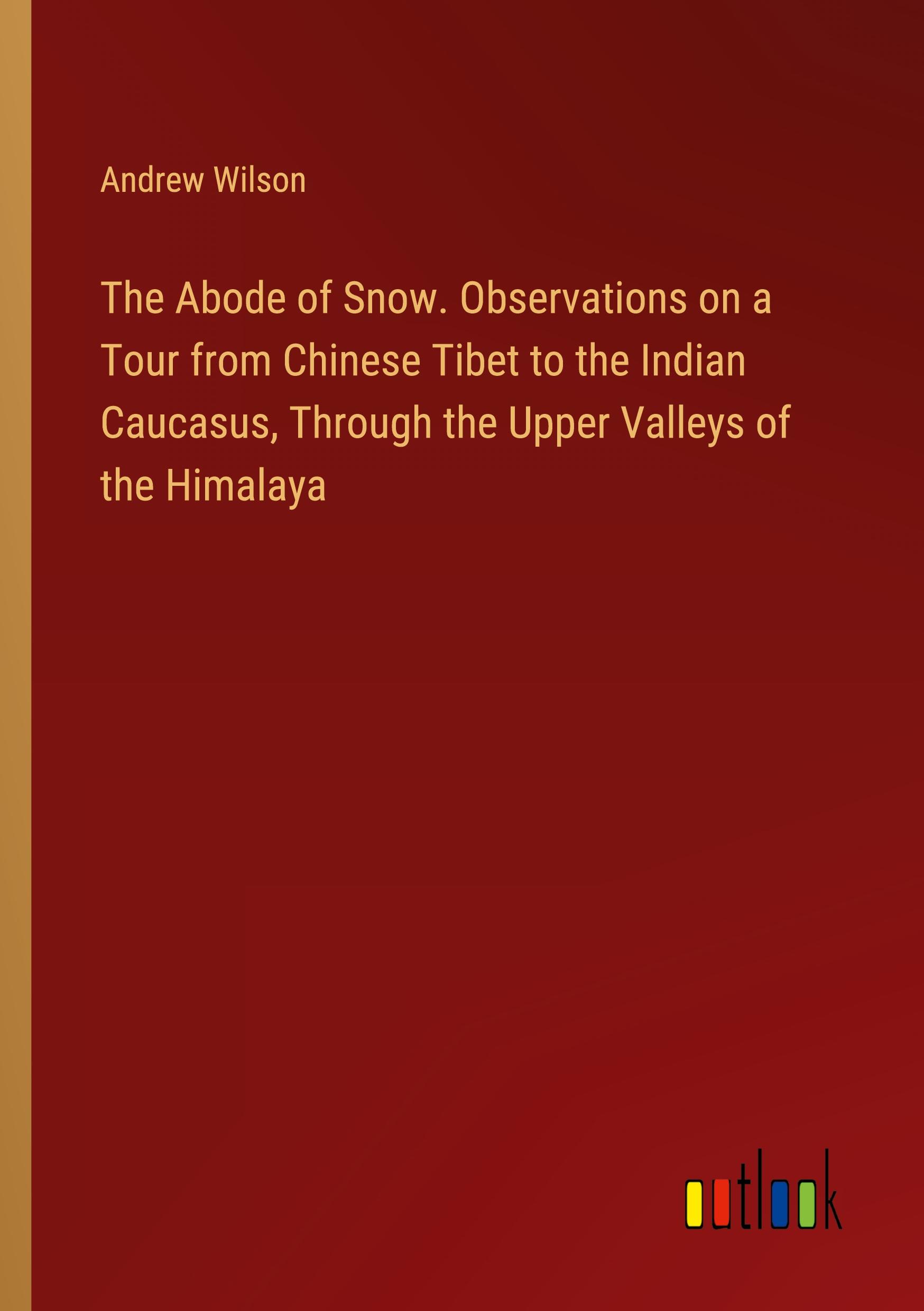 Vorderes Coverbild The Abode of Snow. Observations on a Tour from Chinese Tibet to the Indian Caucasus, Through the Upper Valleys of the Himalaya