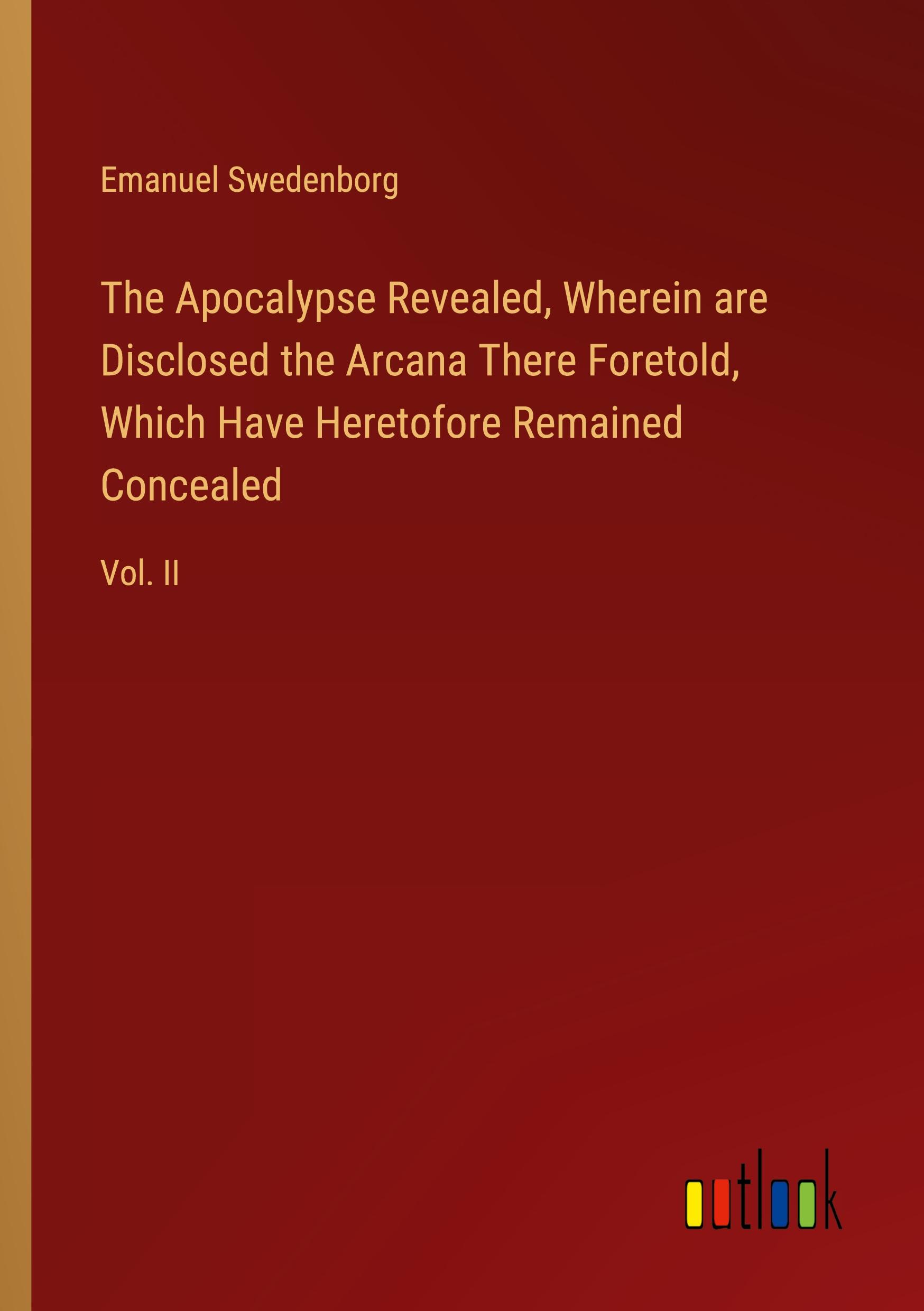 Vorderes Coverbild The Apocalypse Revealed, Wherein are Disclosed the Arcana There Foretold, Which Have Heretofore Remained Concealed