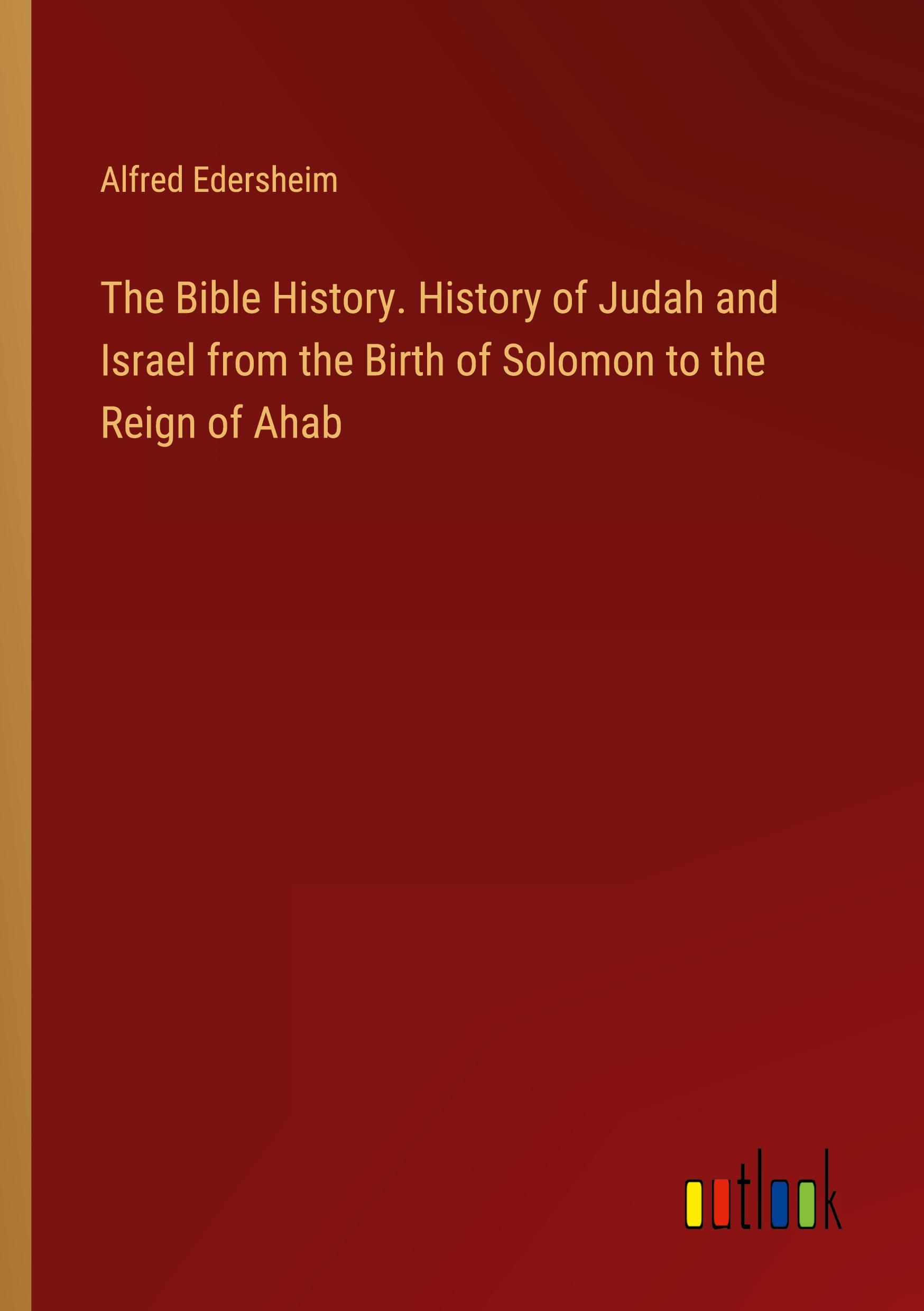 Vorderes Coverbild The Bible History. History of Judah and Israel from the Birth of Solomon to the Reign of Ahab