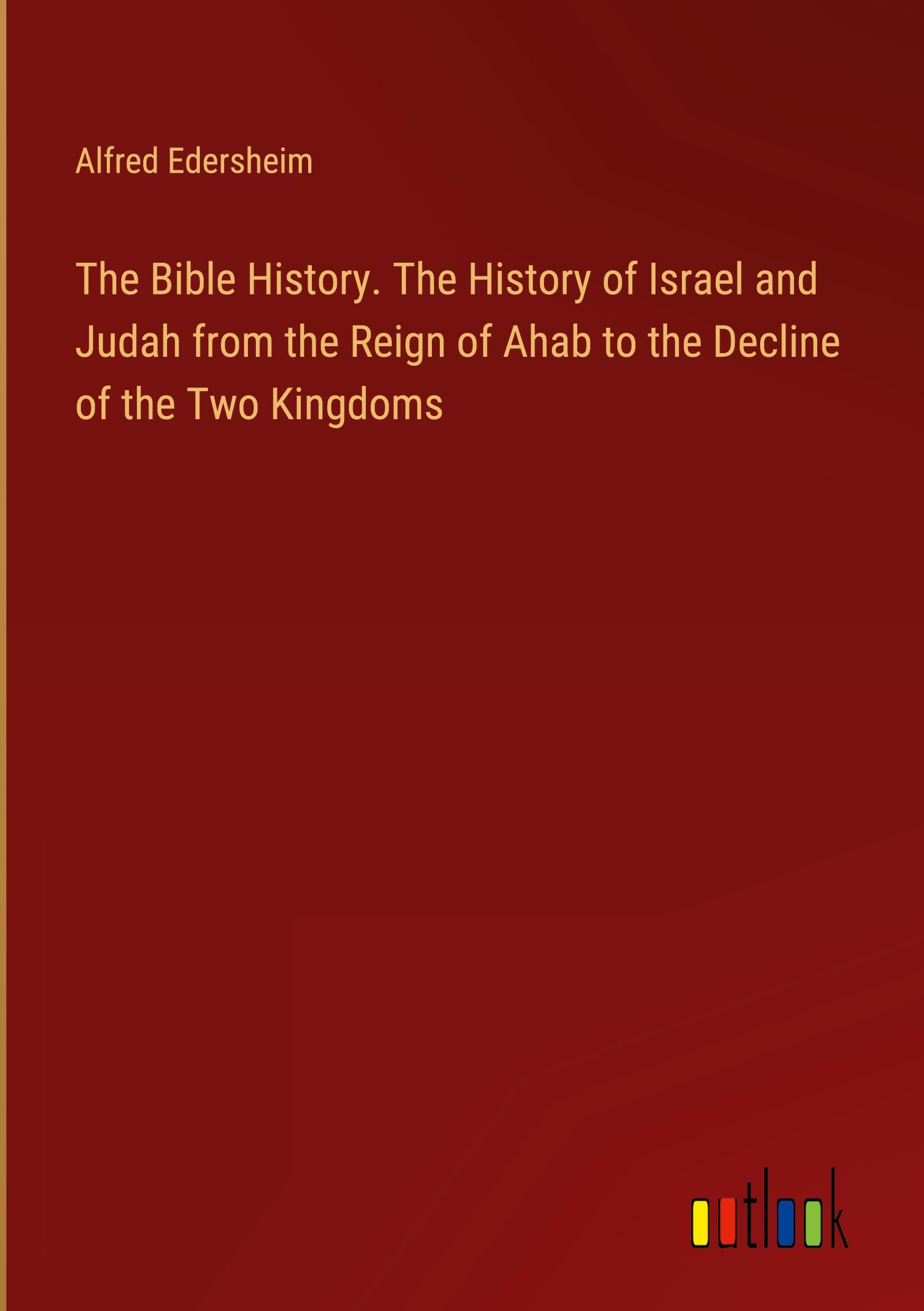 Vorderes Coverbild The Bible History. The History of Israel and Judah from the Reign of Ahab to the Decline of the Two Kingdoms