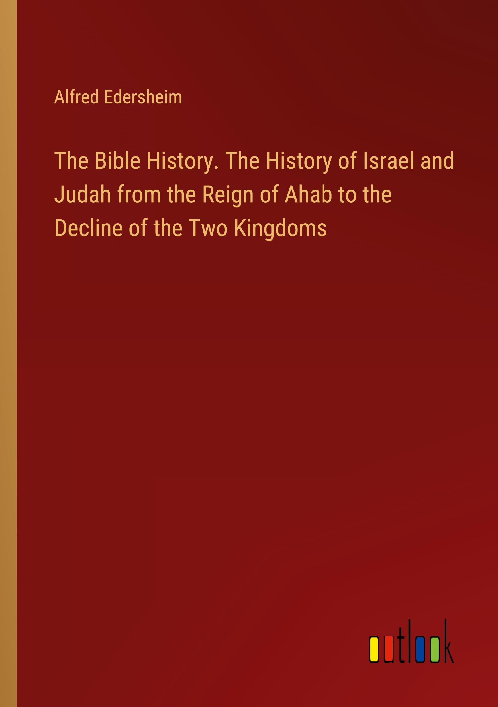 Vorderes Coverbild The Bible History. The History of Israel and Judah from the Reign of Ahab to the Decline of the Two Kingdoms