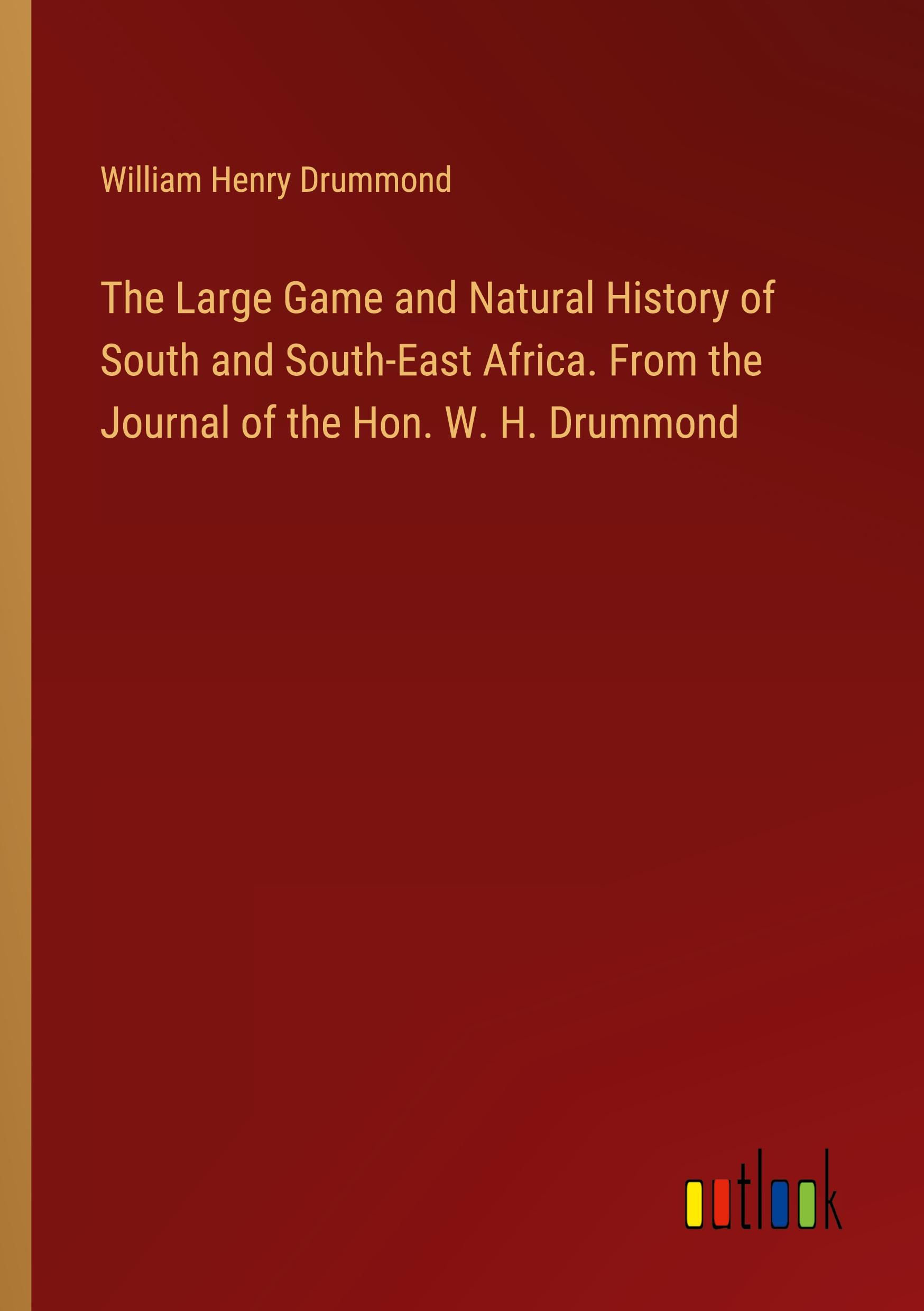 Vorderes Coverbild The Large Game and Natural History of South and South-East Africa. From the Journal of the Hon. W. H. Drummond