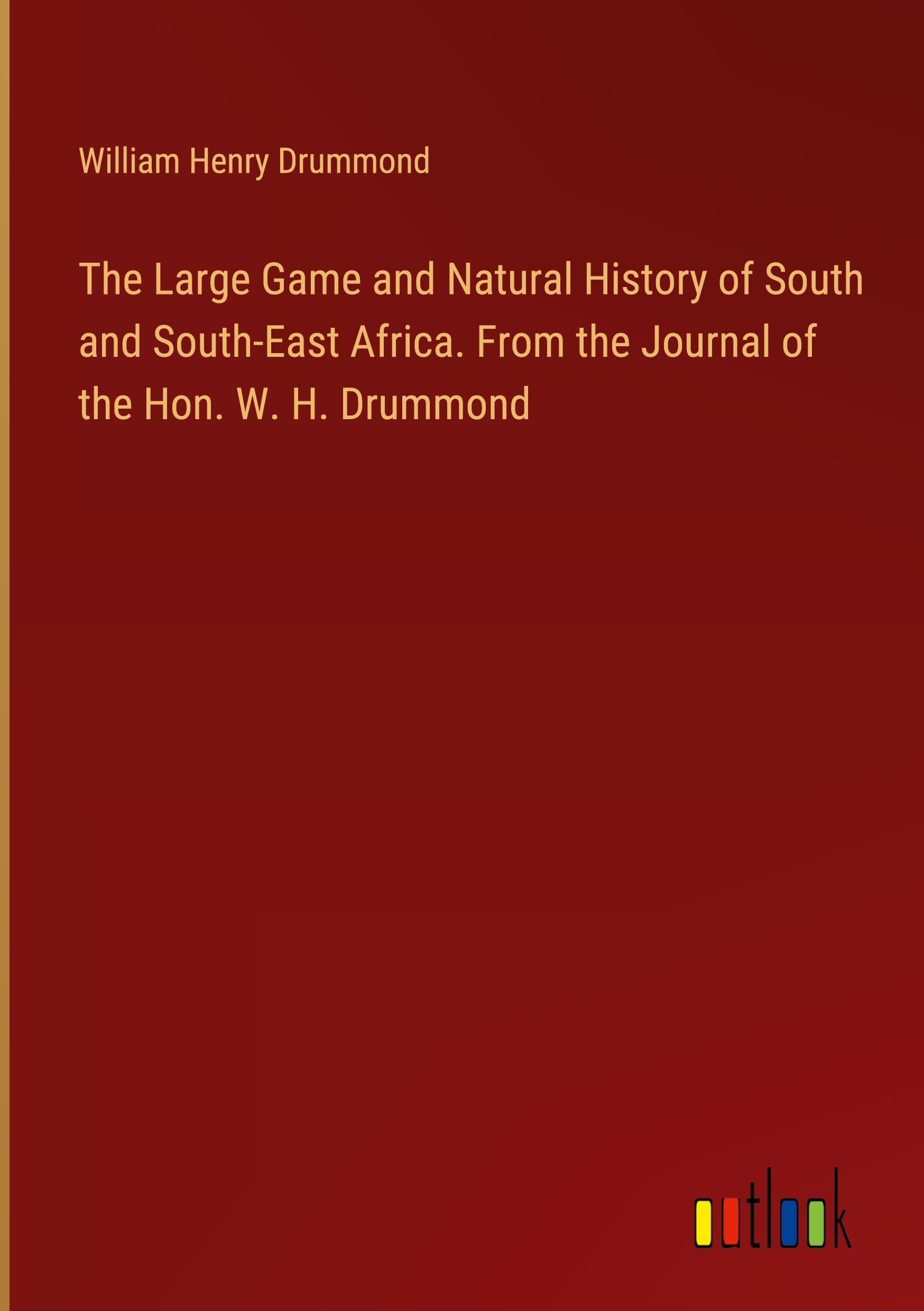 Vorderes Coverbild The Large Game and Natural History of South and South-East Africa. From the Journal of the Hon. W. H. Drummond