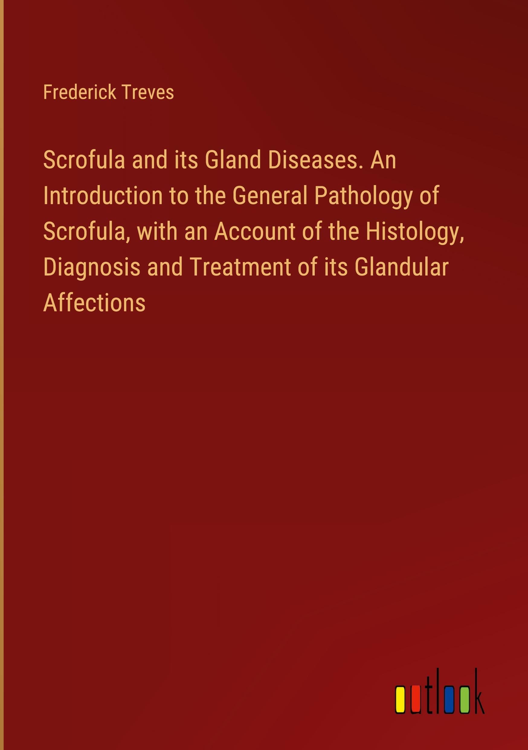 Vorderes Coverbild Scrofula and its Gland Diseases. An Introduction to the General Pathology of Scrofula, with an Account of the Histology, Diagnosis and Treatment of its Glandular Affections