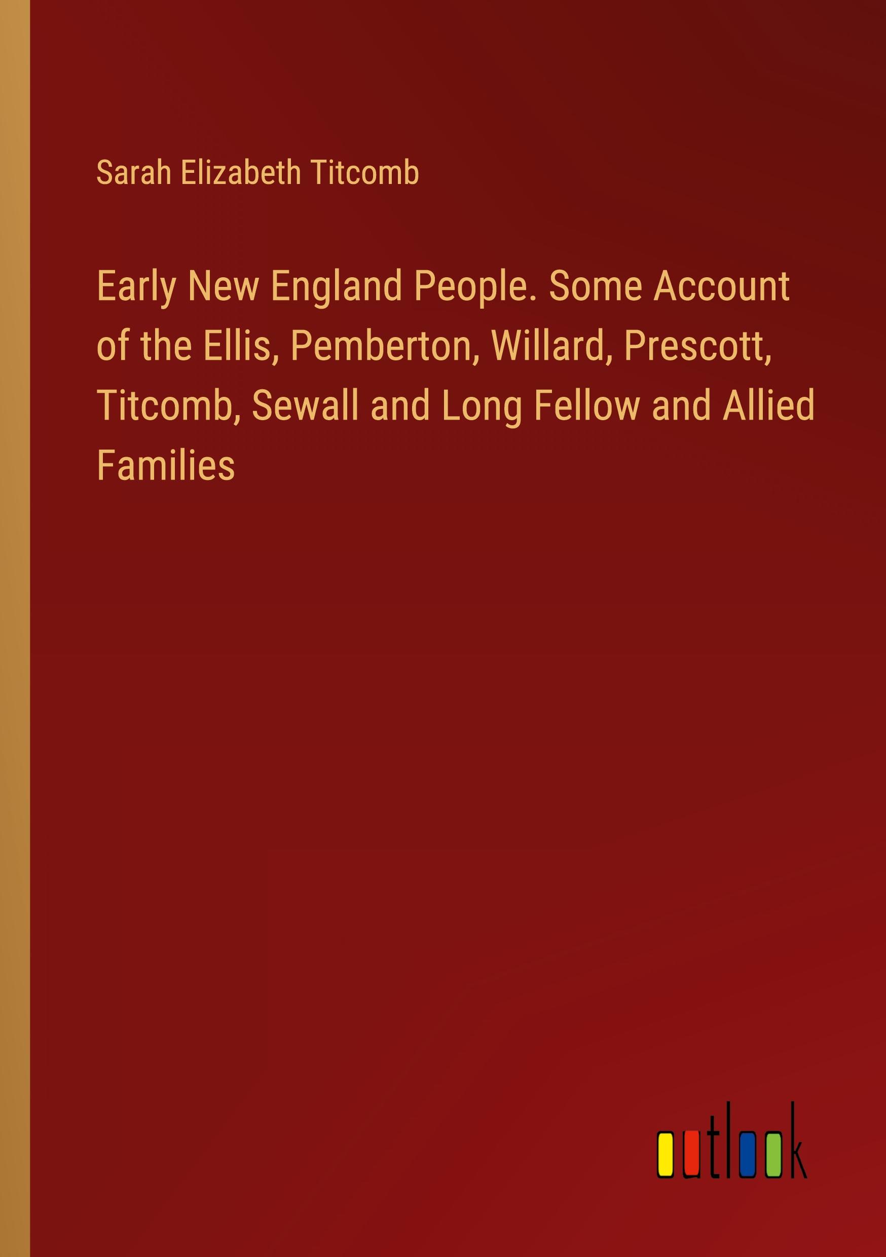 Vorderes Coverbild Early New England People. Some Account of the Ellis, Pemberton, Willard, Prescott, Titcomb, Sewall and Long Fellow and Allied Families