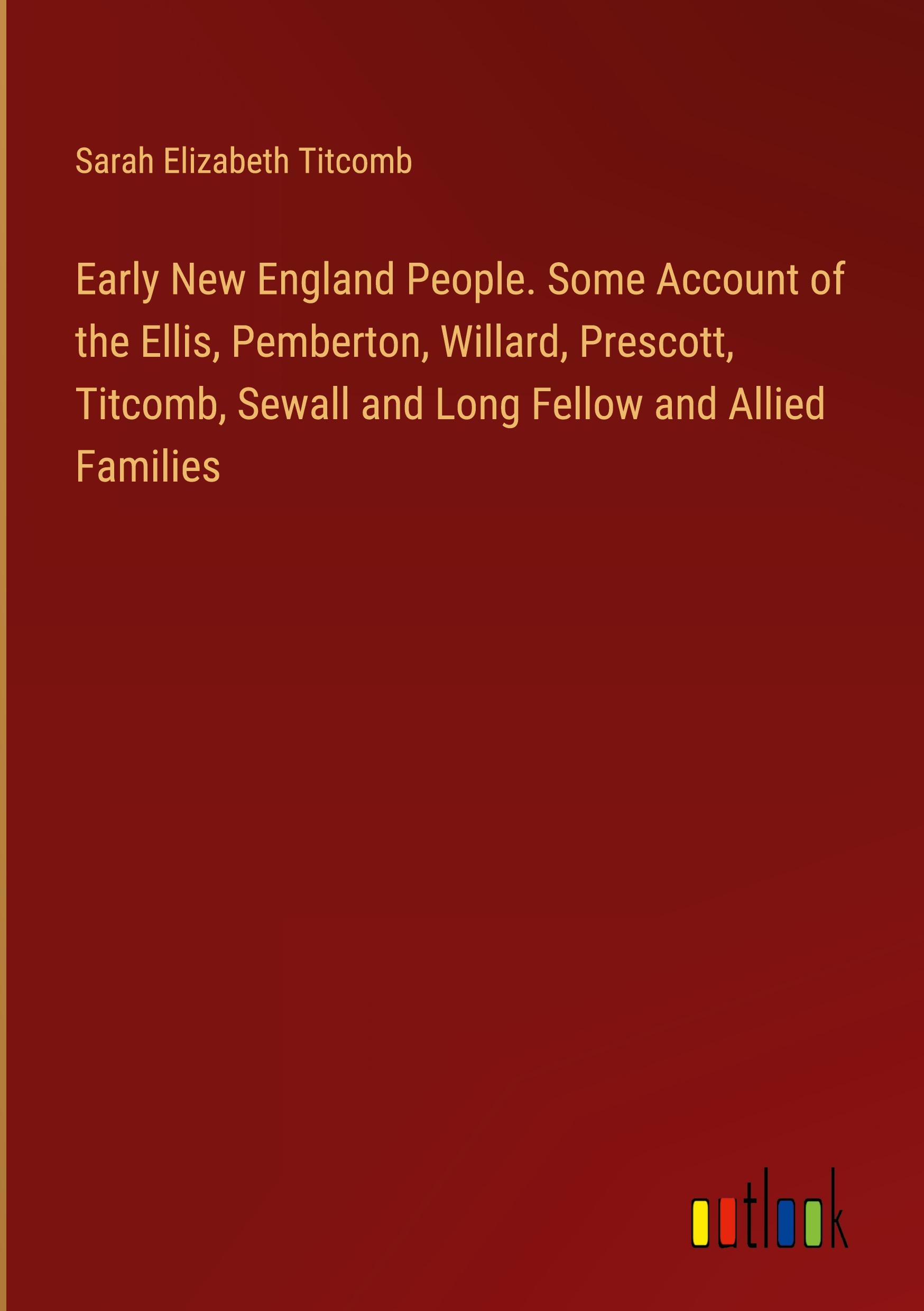 Vorderes Coverbild Early New England People. Some Account of the Ellis, Pemberton, Willard, Prescott, Titcomb, Sewall and Long Fellow and Allied Families