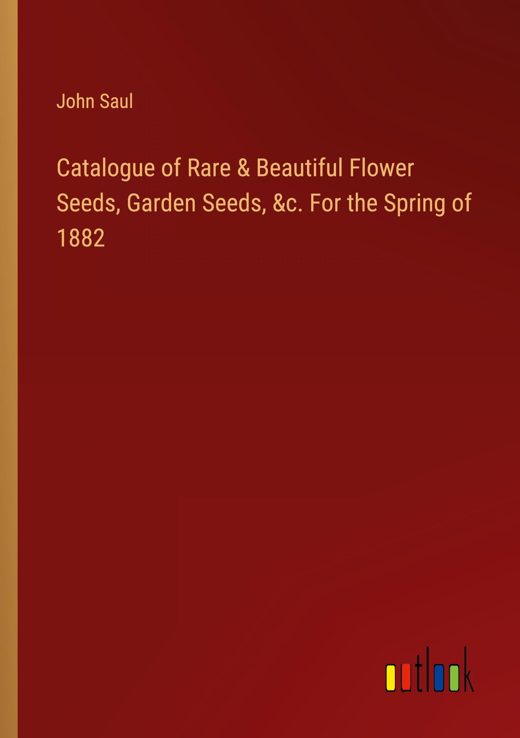 Vorderes Coverbild Catalogue of Rare & Beautiful Flower Seeds, Garden Seeds, &c. For the Spring of 1882