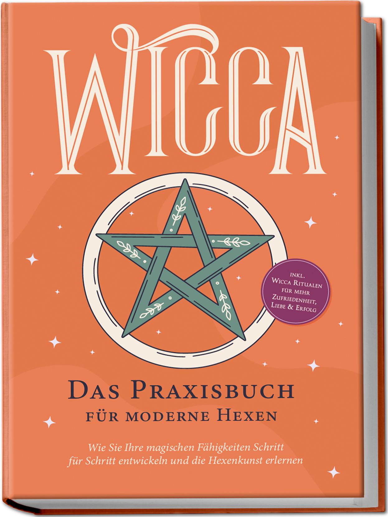 Vorderes Coverbild Wicca - Das Praxisbuch für moderne Hexen: Wie Sie Ihre magischen Fähigkeiten Schritt für Schritt entwickeln und die Hexenkunst erlernen - inkl. Wicca Ritualen für mehr Zufriedenheit, Liebe & Erfolg