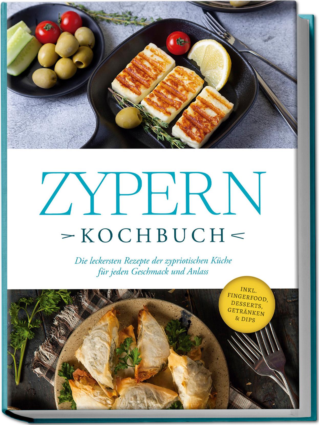 Vorderes Coverbild Zypern Kochbuch: Die leckersten Rezepte der zypriotischen Küche für jeden Geschmack und Anlass - inkl. Fingerfood, Desserts, Getränken & Dips