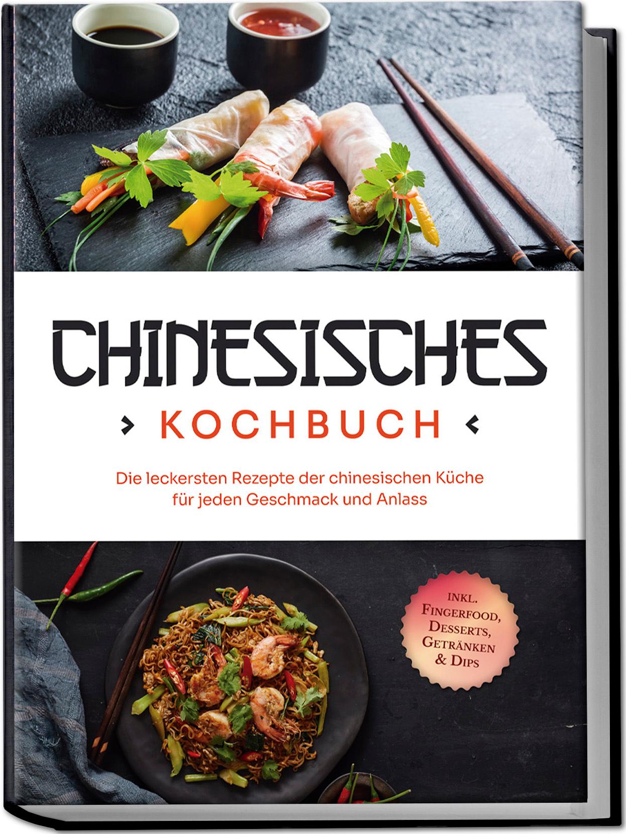 Vorderes Coverbild Chinesisches Kochbuch: Die leckersten Rezepte der chinesischen Küche für jeden Geschmack und Anlass - inkl. Fingerfood, Desserts, Getränken & Dips