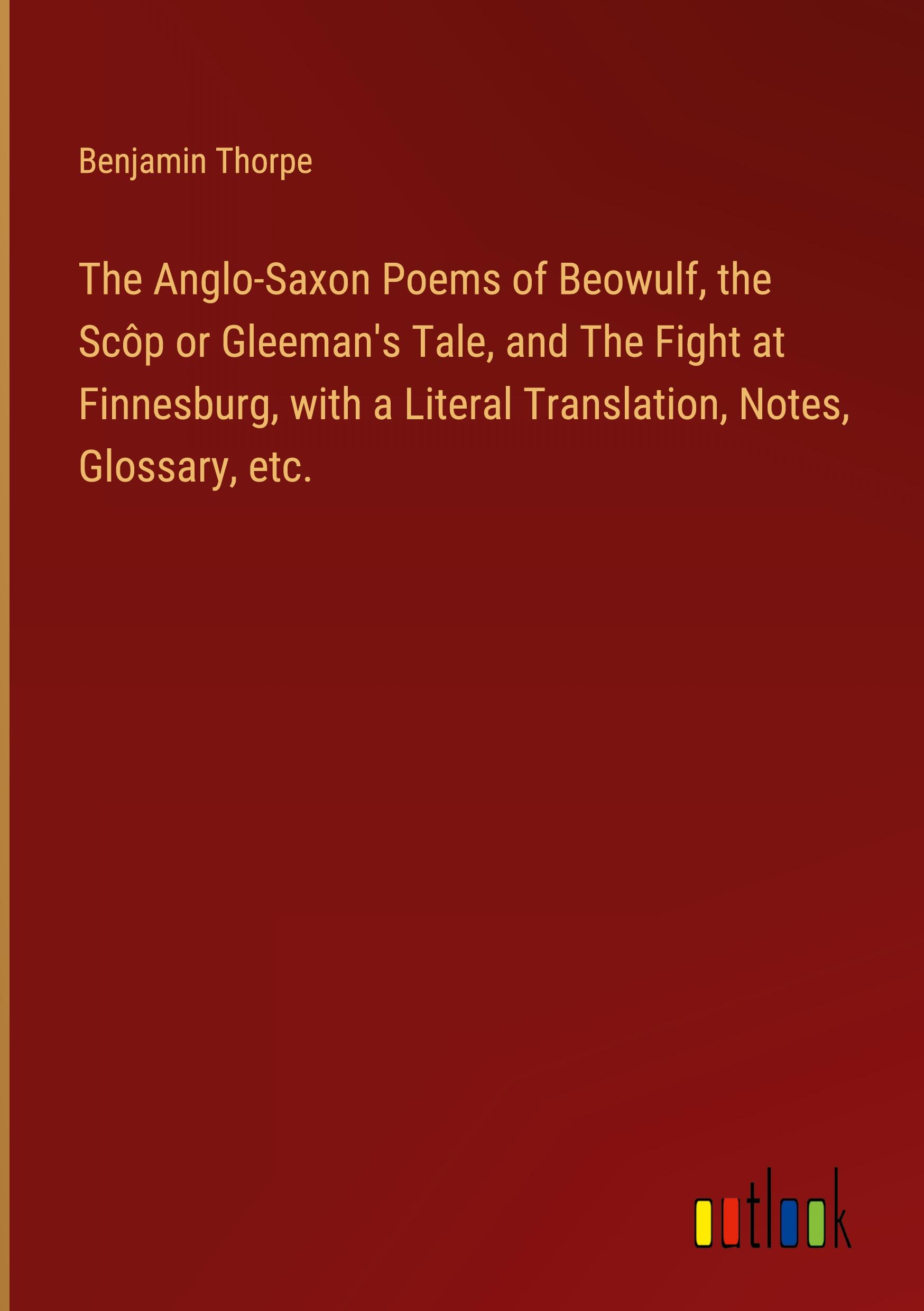 Vorderes Coverbild The Anglo-Saxon Poems of Beowulf, the Scôp or Gleeman's Tale, and The Fight at Finnesburg, with a Literal Translation, Notes, Glossary, etc.