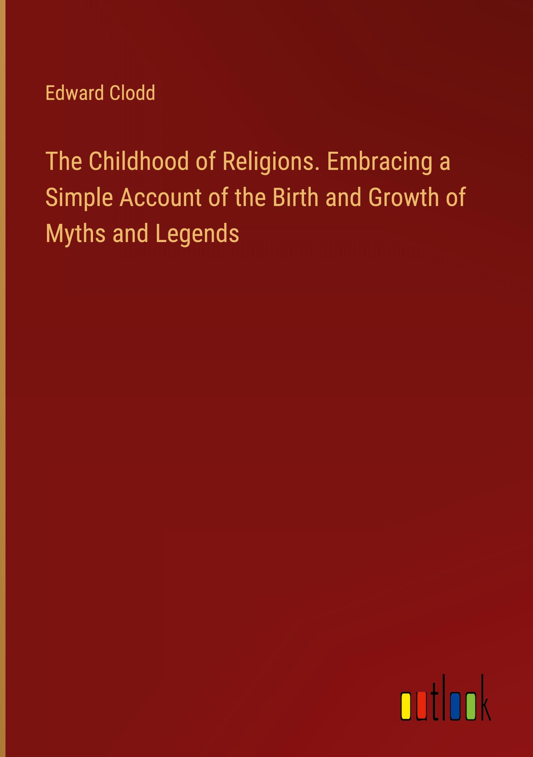 Vorderes Coverbild The Childhood of Religions. Embracing a Simple Account of the Birth and Growth of Myths and Legends