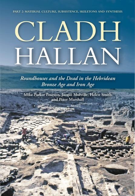 Vorderes Coverbild Cladh Hallan: Roundhouses and the Dead in the Hebridean Bronze Age and Iron Age