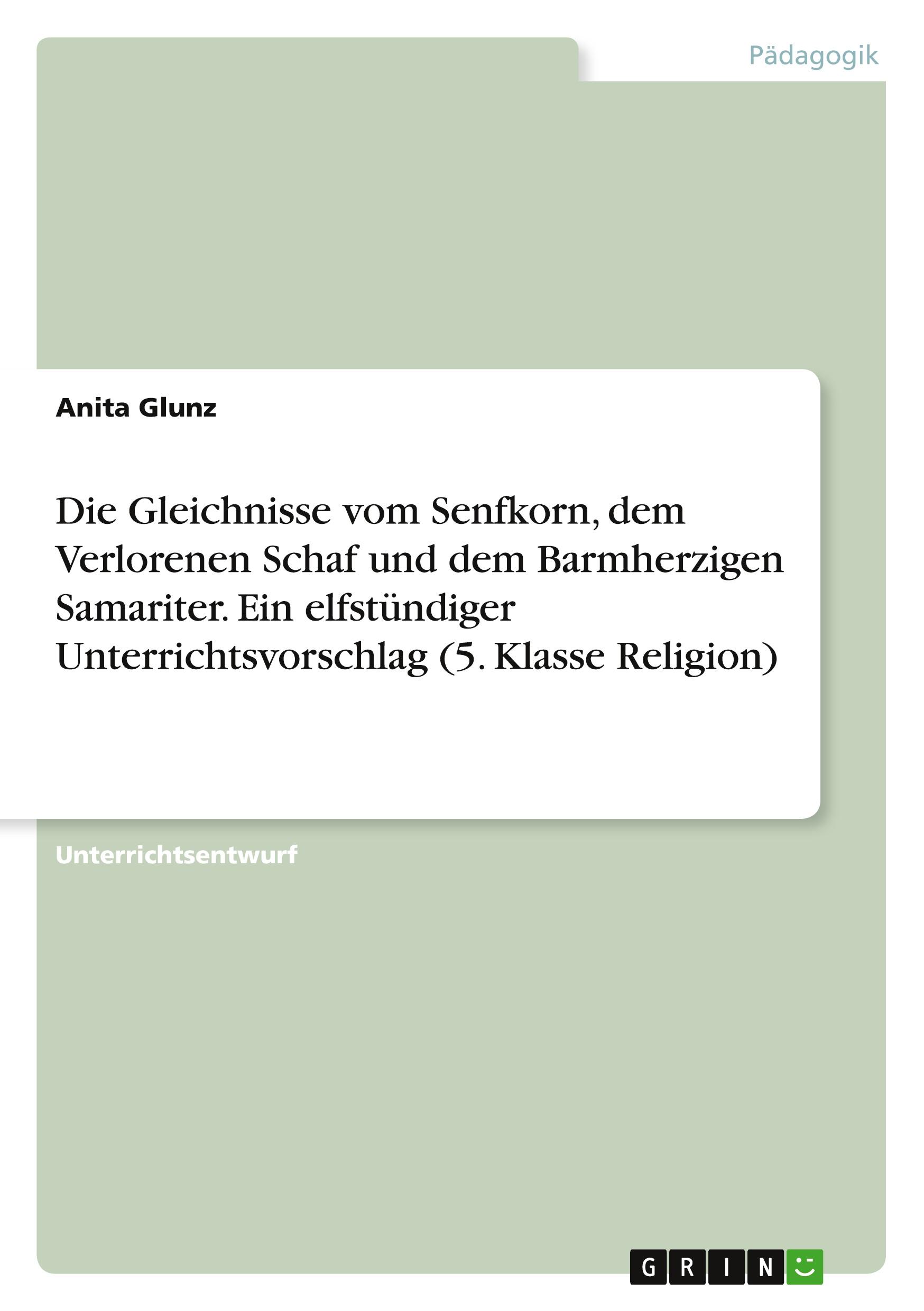 Vorderes Coverbild Die Gleichnisse vom Senfkorn, dem Verlorenen Schaf und dem Barmherzigen Samariter. Ein elfstündiger Unterrichtsvorschlag (5. Klasse Religion)