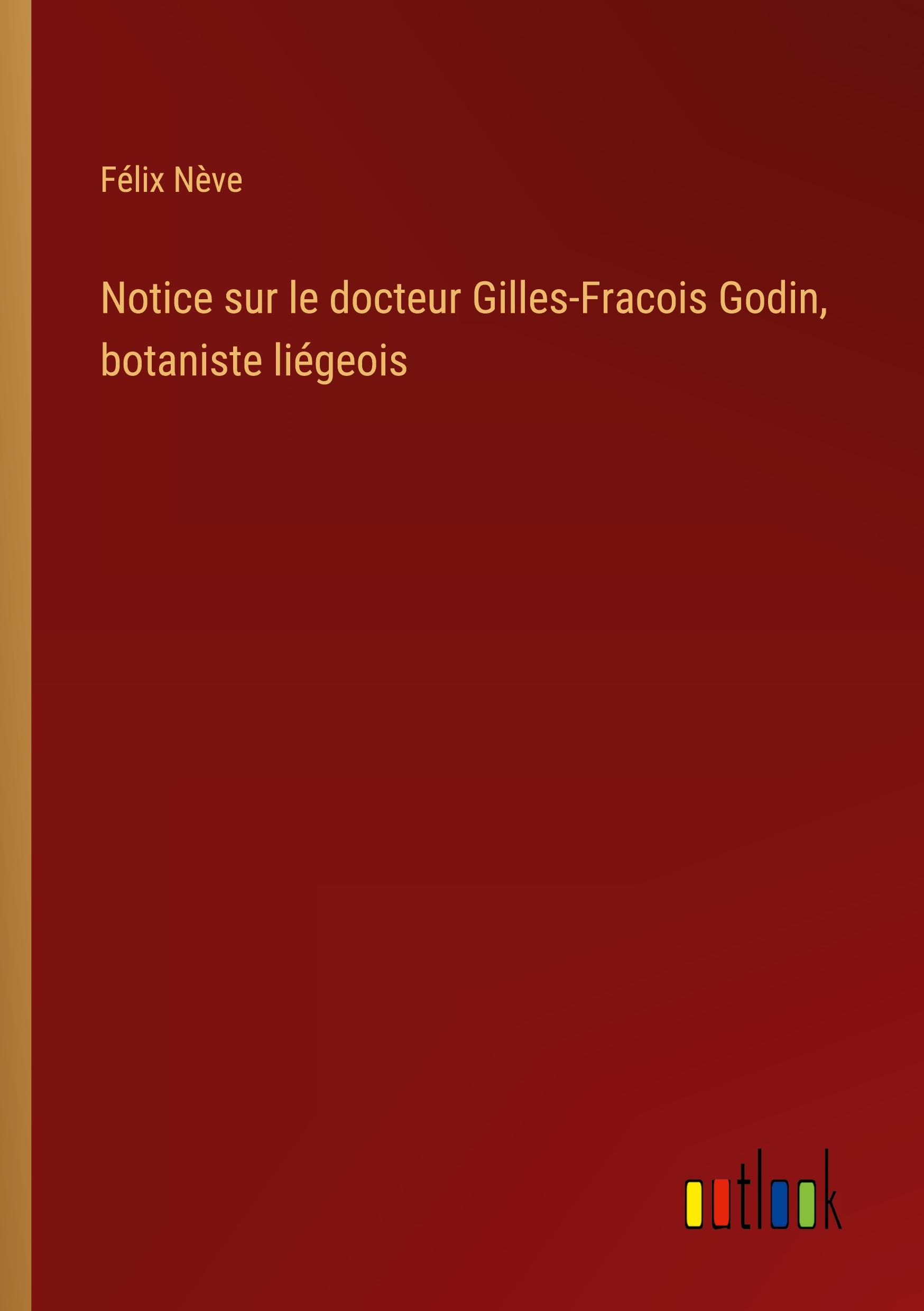 Vorderes Coverbild Notice sur le docteur Gilles-Fracois Godin, botaniste liégeois