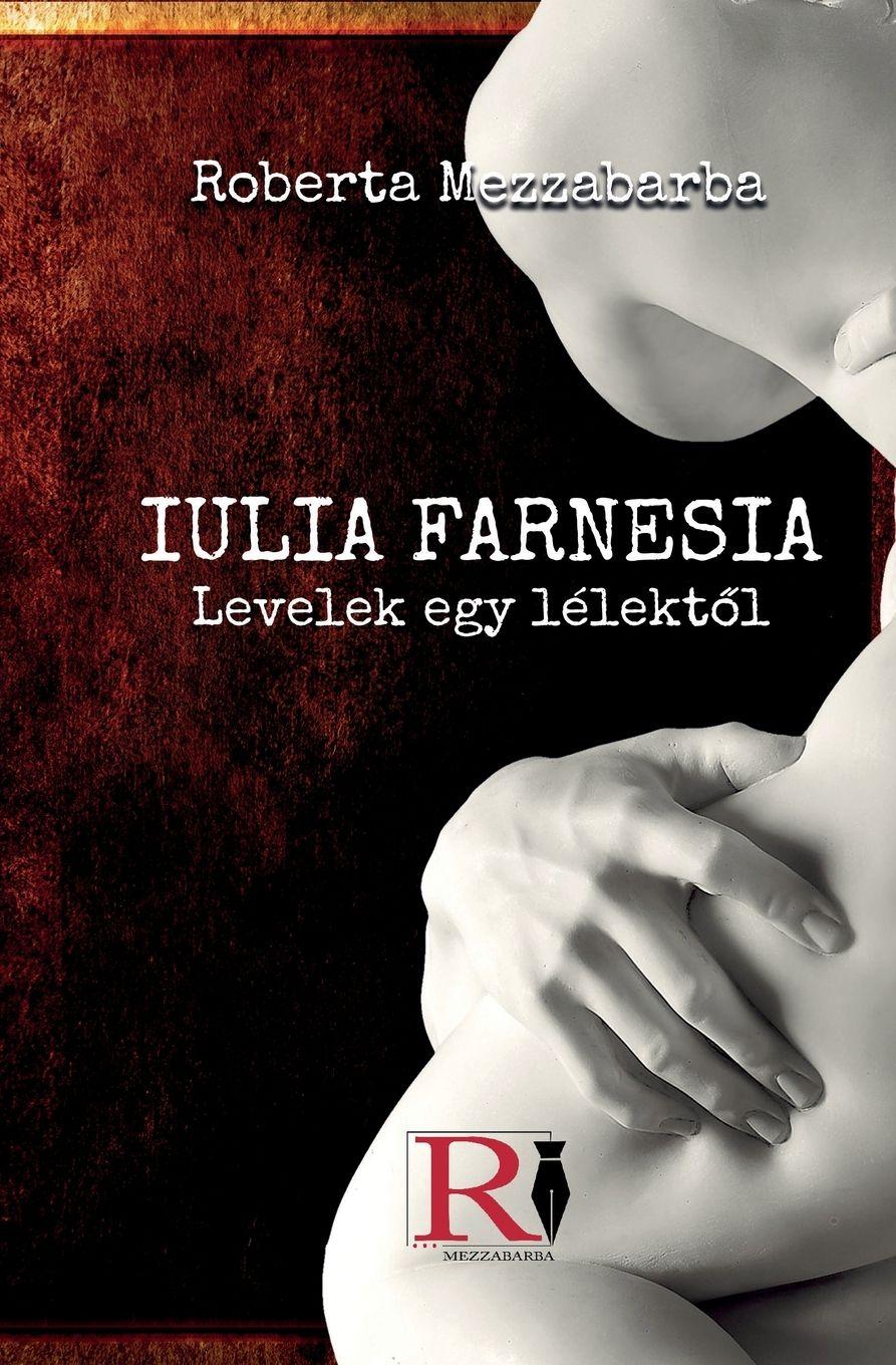 Vorderes Coverbild IULIA FARNESIA- Levelek Egy Lélekt¿l - Giulia Farnese Igazi Története