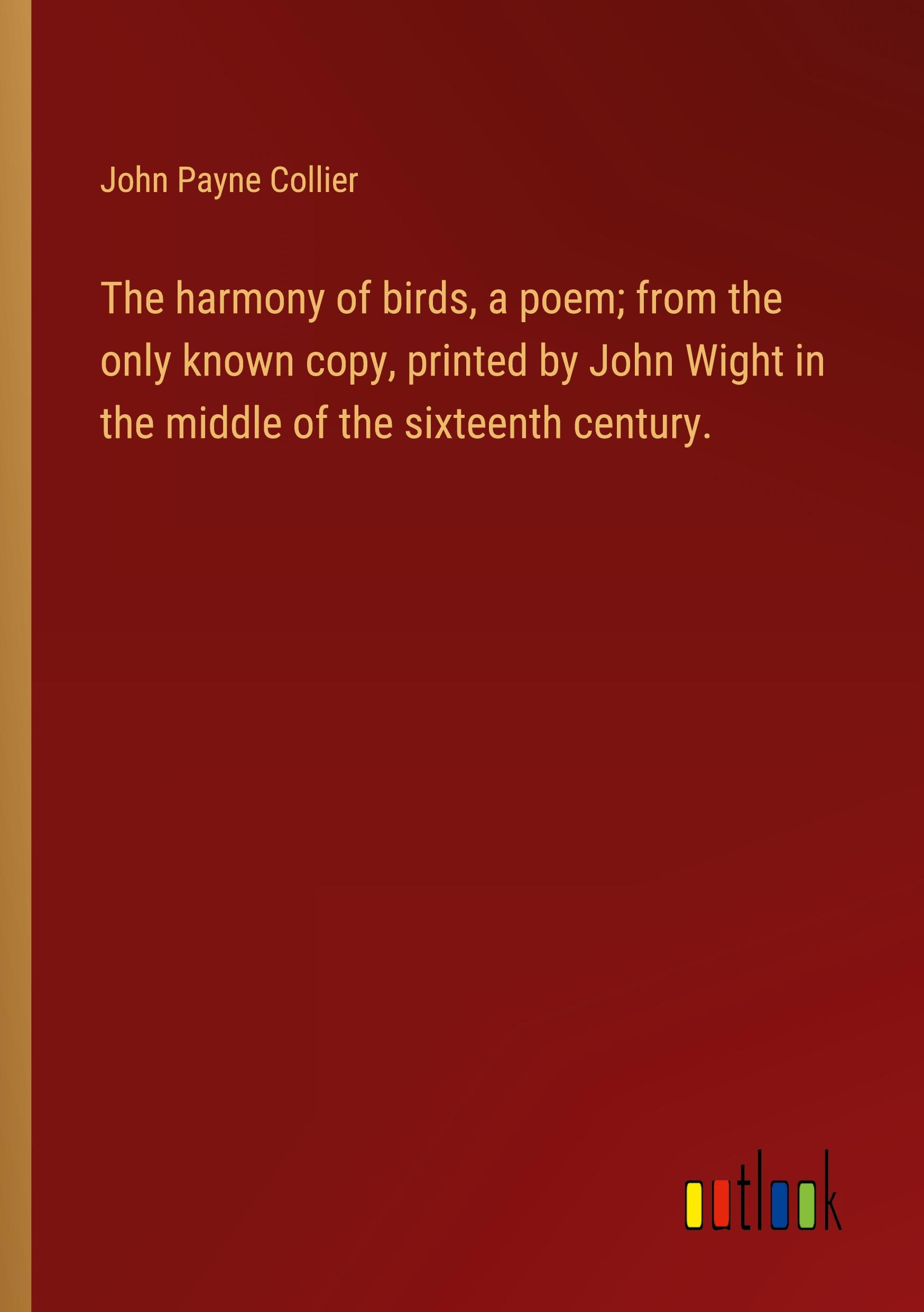 Vorderes Coverbild The harmony of birds, a poem; from the only known copy, printed by John Wight in the middle of the sixteenth century.
