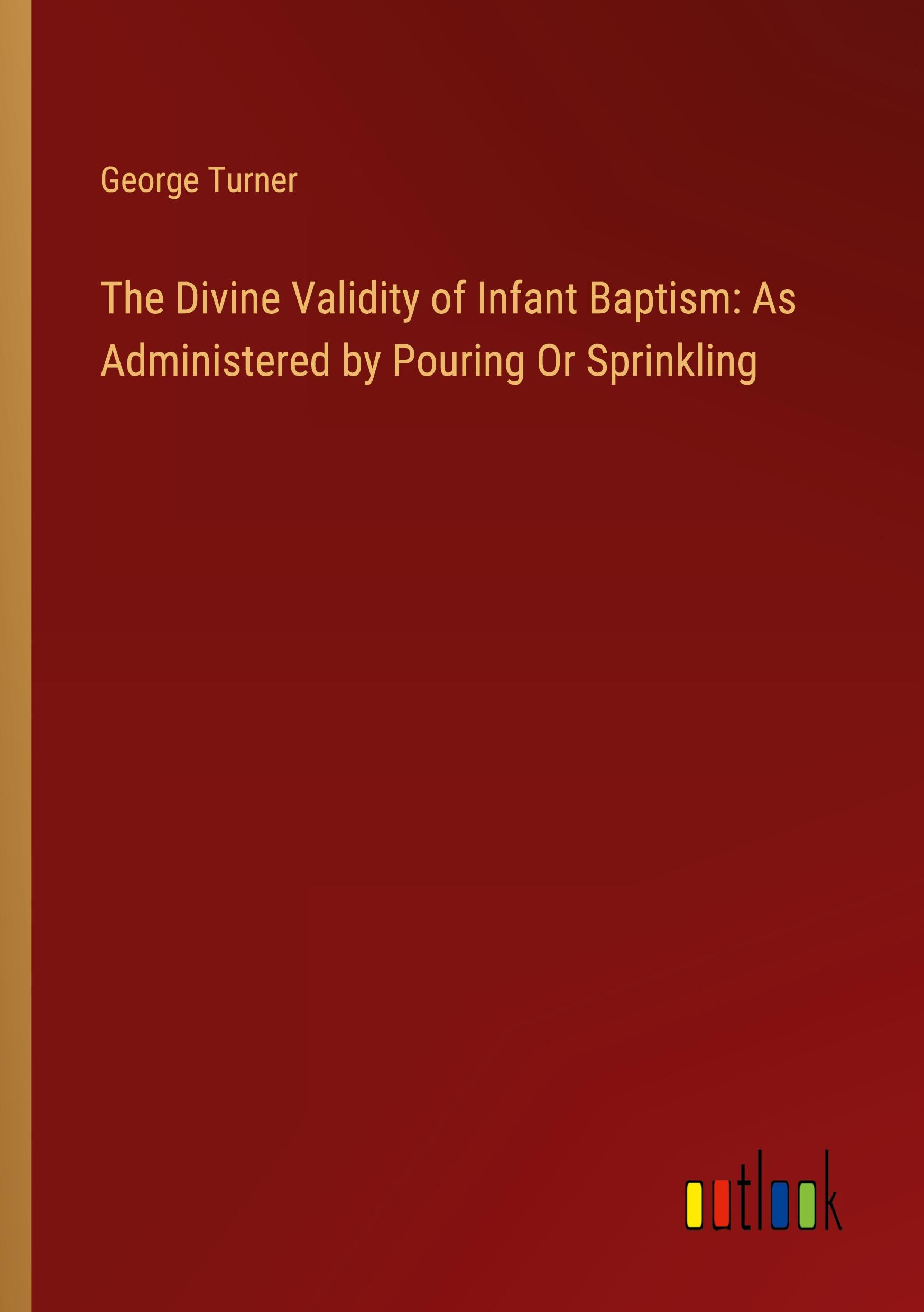 Vorderes Coverbild The Divine Validity of Infant Baptism: As Administered by Pouring Or Sprinkling