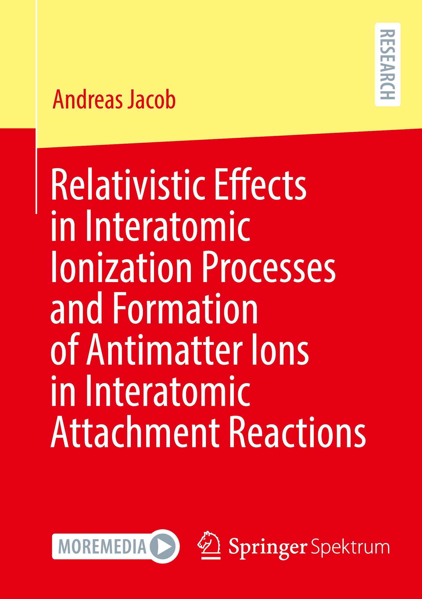 Vorderes Coverbild Relativistic Effects in Interatomic Ionization Processes and Formation of Antimatter Ions in Interatomic Attachment Reactions
