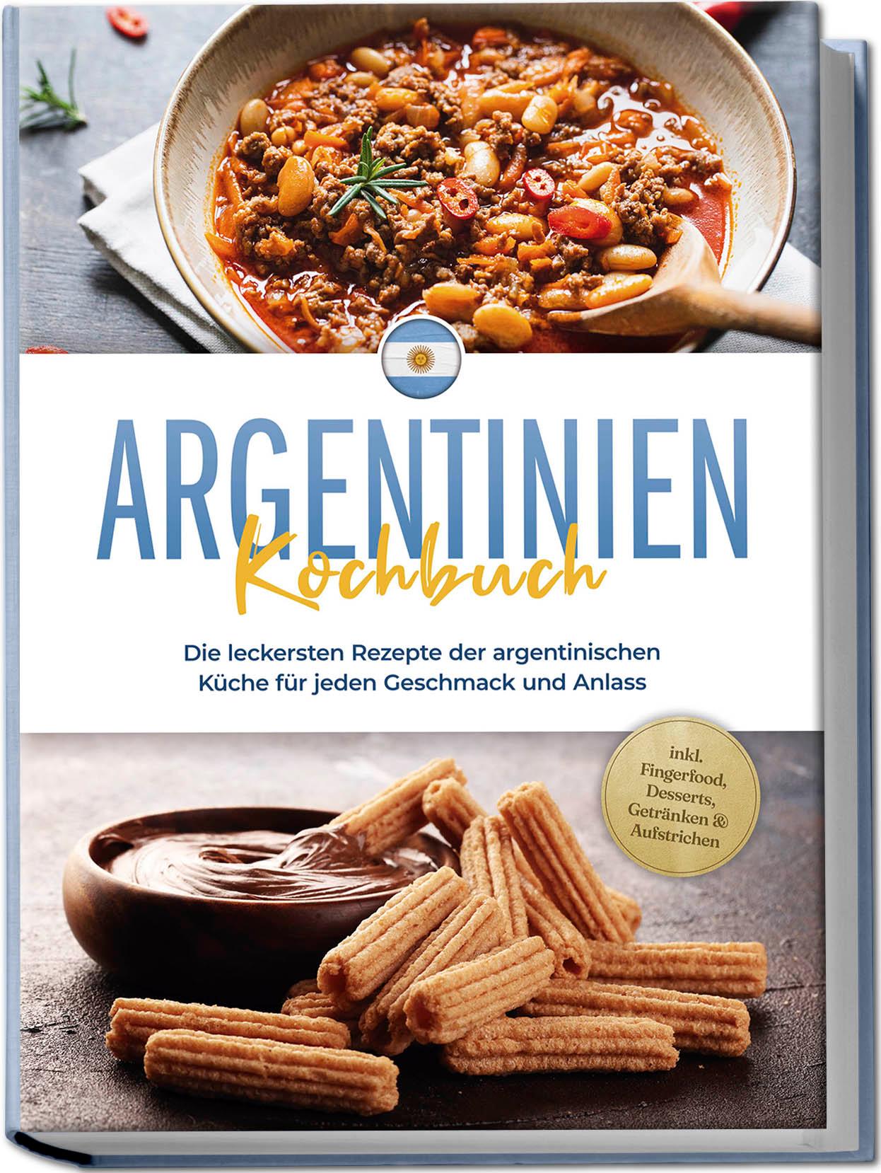 Vorderes Coverbild Argentinien Kochbuch: Die leckersten Rezepte der argentinischen Küche für jeden Geschmack und Anlass - inkl. Fingerfood, Desserts, Getränken & Aufstrichen
