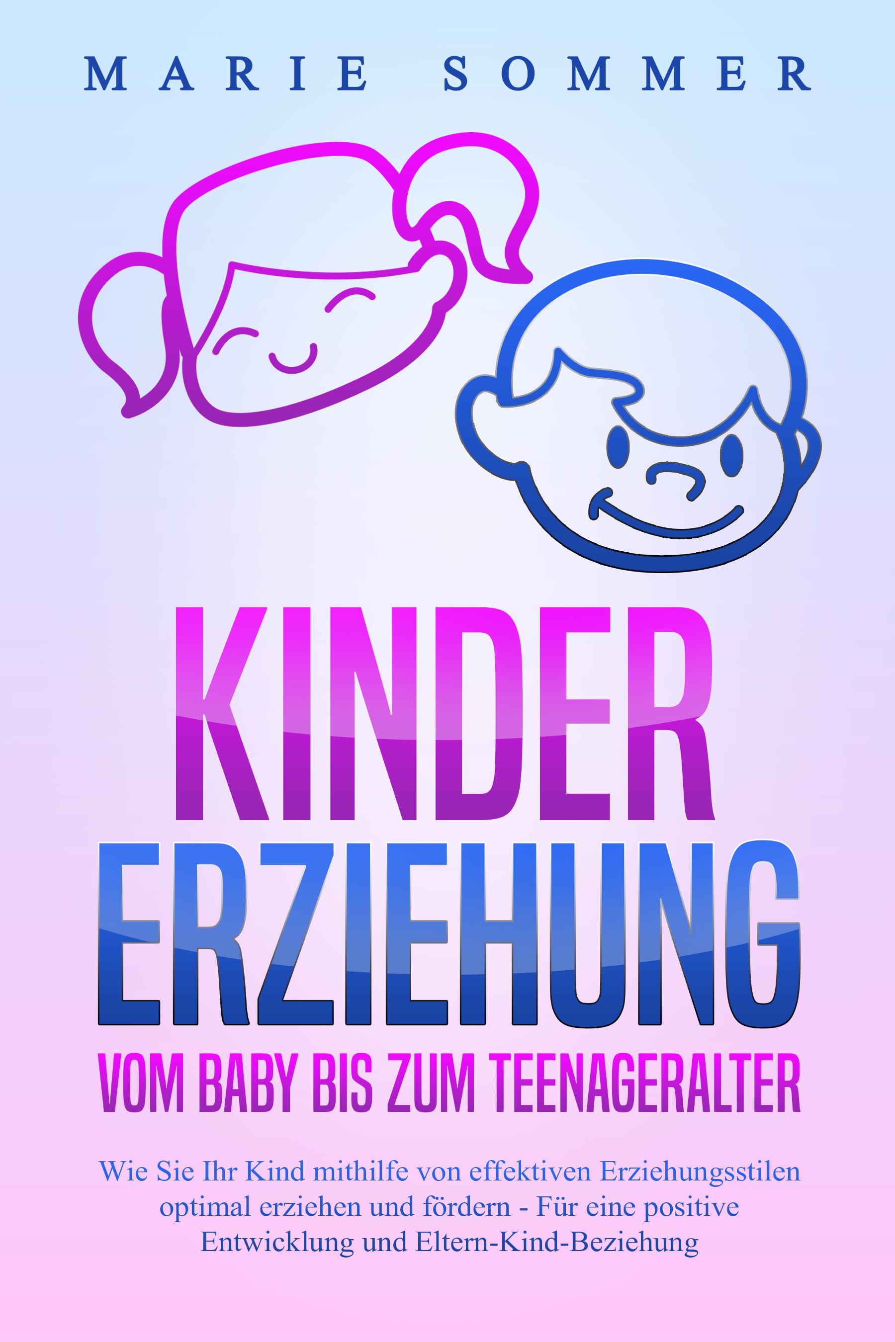 Vorderes Coverbild KINDERERZIEHUNG - Vom Baby bis zum Teenageralter: Wie Sie Ihr Kind mit Hilfe von effektiven Erziehungsstilen optimal erziehen und fördern - Für eine positive Entwicklung und Eltern-Kind-Beziehung