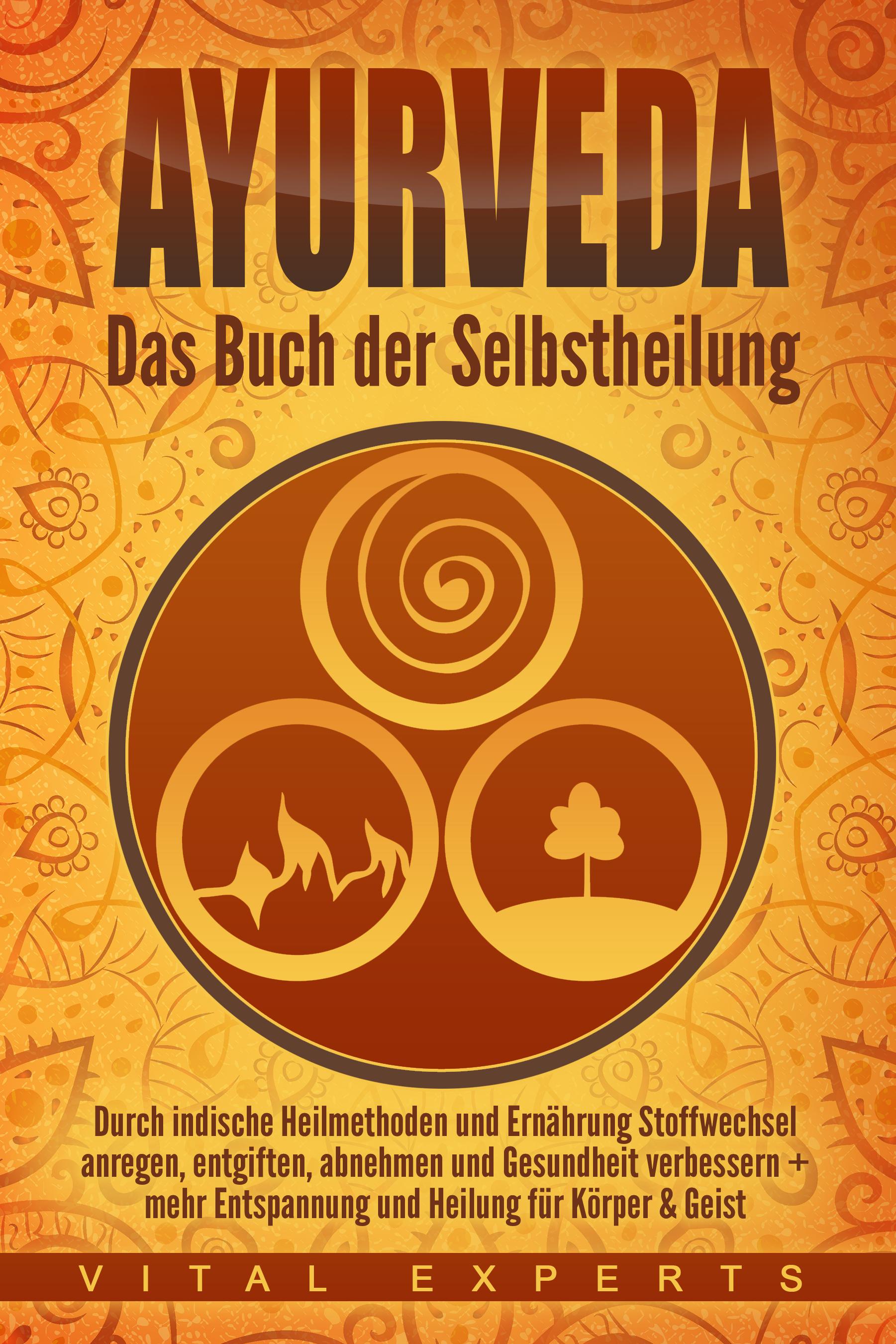 Vorderes Coverbild Ayurveda: Das Buch der Selbstheilung. Durch indische Heilmethoden und Ernährung Stoffwechsel anregen, entgiften, abnehmen und Gesundheit verbessern + mehr Entspannung und Heilung für Körper & Geist