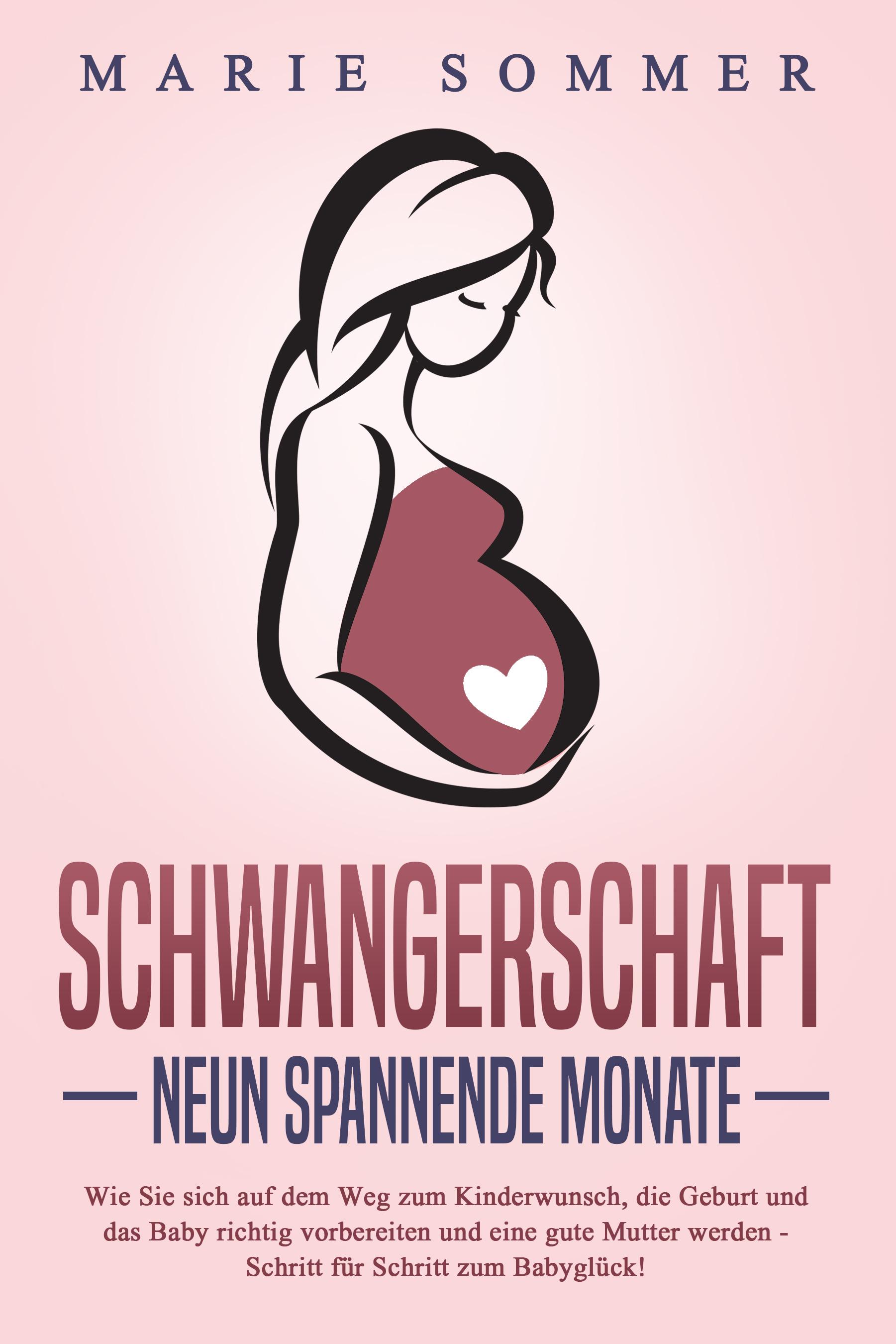 Vorderes Coverbild SCHWANGERSCHAFT - Neun spannende Monate: Wie Sie sich auf dem Weg zum Kinderwunsch, die Geburt und das Baby richtig vorbereiten und eine gute Mutter werden - Schritt für Schritt zum Babyglück!