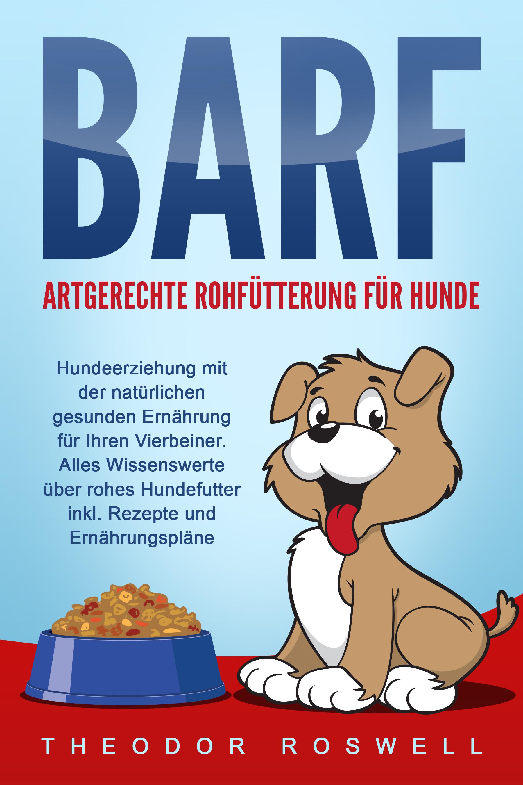Vorderes Coverbild BARF - Artgerechte Rohfütterung für Hunde: Hundeerziehung mit der natürlichen gesunden Ernährung für Ihren Vierbeiner. Alles Wissenswerte über rohes Hundefutter inkl. Rezepte und Ernährungspläne