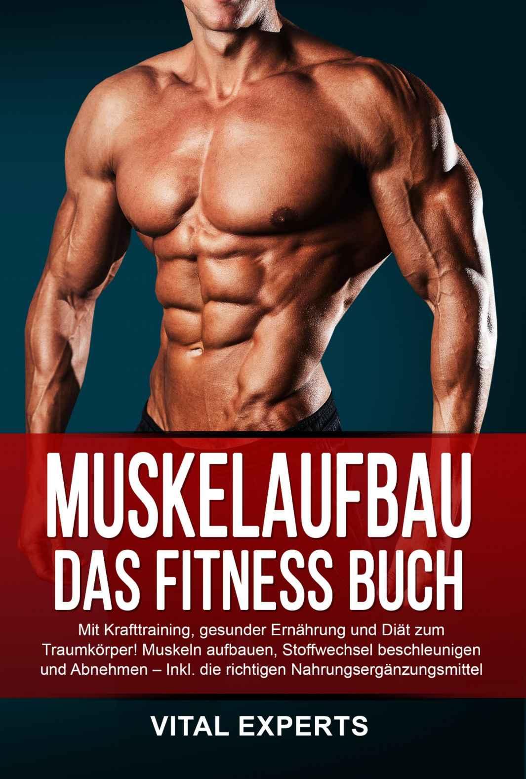 Vorderes Coverbild Muskelaufbau: Das Fitness Buch. Mit Krafttraining, gesunder Ernährung und Diät zum Traumkörper! Muskeln aufbauen, Stoffwechsel beschleunigen und Abnehmen - Inkl. die richtigen Nahrungsergänzungsmittel