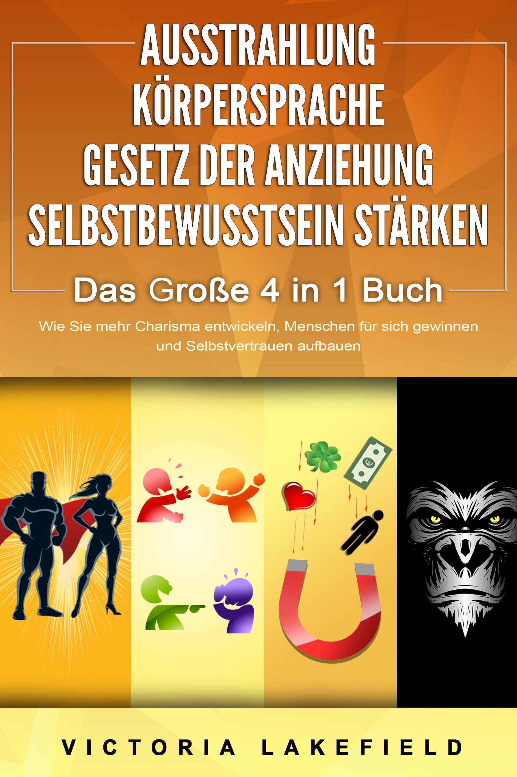 Vorderes Coverbild AUSSTRAHLUNG - KÖRPERSPRACHE - GESETZ DER ANZIEHUNG - SELBSTBEWUSSTSEIN STÄRKEN - Das Große 4 in 1 Buch: Wie Sie mehr Charisma entwickeln, Menschen für sich gewinnen und Selbstvertrauen aufbauen